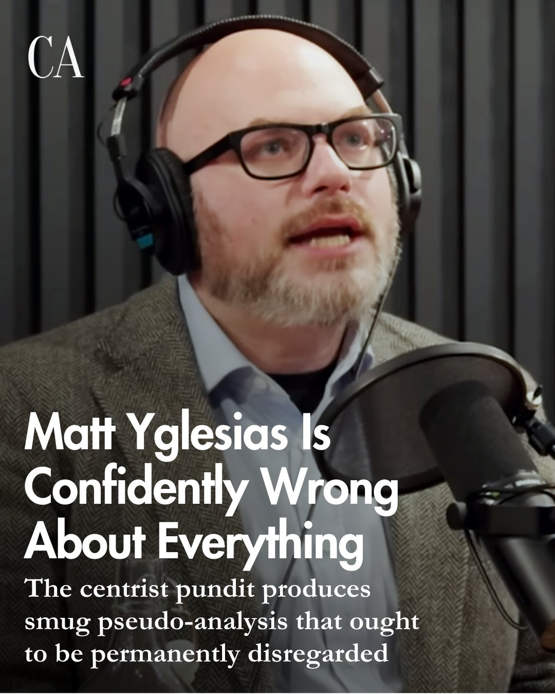 
CA
Matt Yglesias Is Confidently Wrong About Everything
The centrist pundit produces smug pseudo-analysis that ought to be permanently disregarded