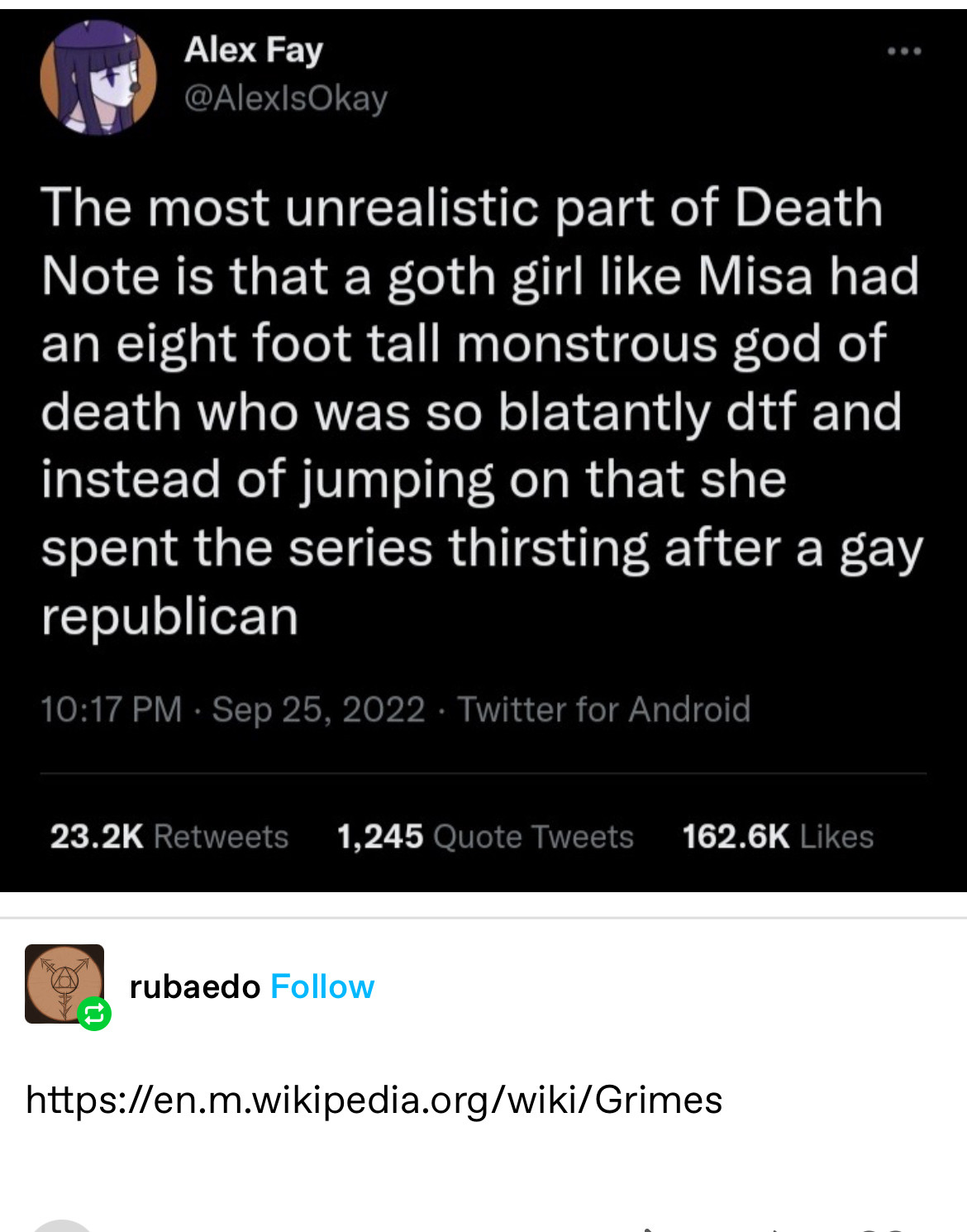 Shot: Screenshot of a post from twitter user @AlexIsOkay that says “The most unrealistic part of Death Note is that a goth girl like Misa had an eight foot tall monstrous god of death who was so blatantly dtf and instead of jumping on that she spent the series thirsting after a gay republican”

Chaser: a reply from tumblr user @rubaedo that is simply the url of Grimes’ wikipedia page