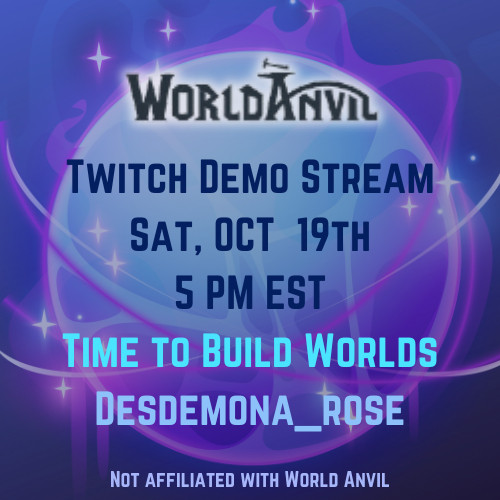 Image of a blue and purple globe with text in front that reads "World Anvil, Twitch Demo Stream, Sat, Oct 19th, 5 PM EST." Also, "Time to build worlds. Desdemona_Rose" and lastly, "not affiliated with world anvil."