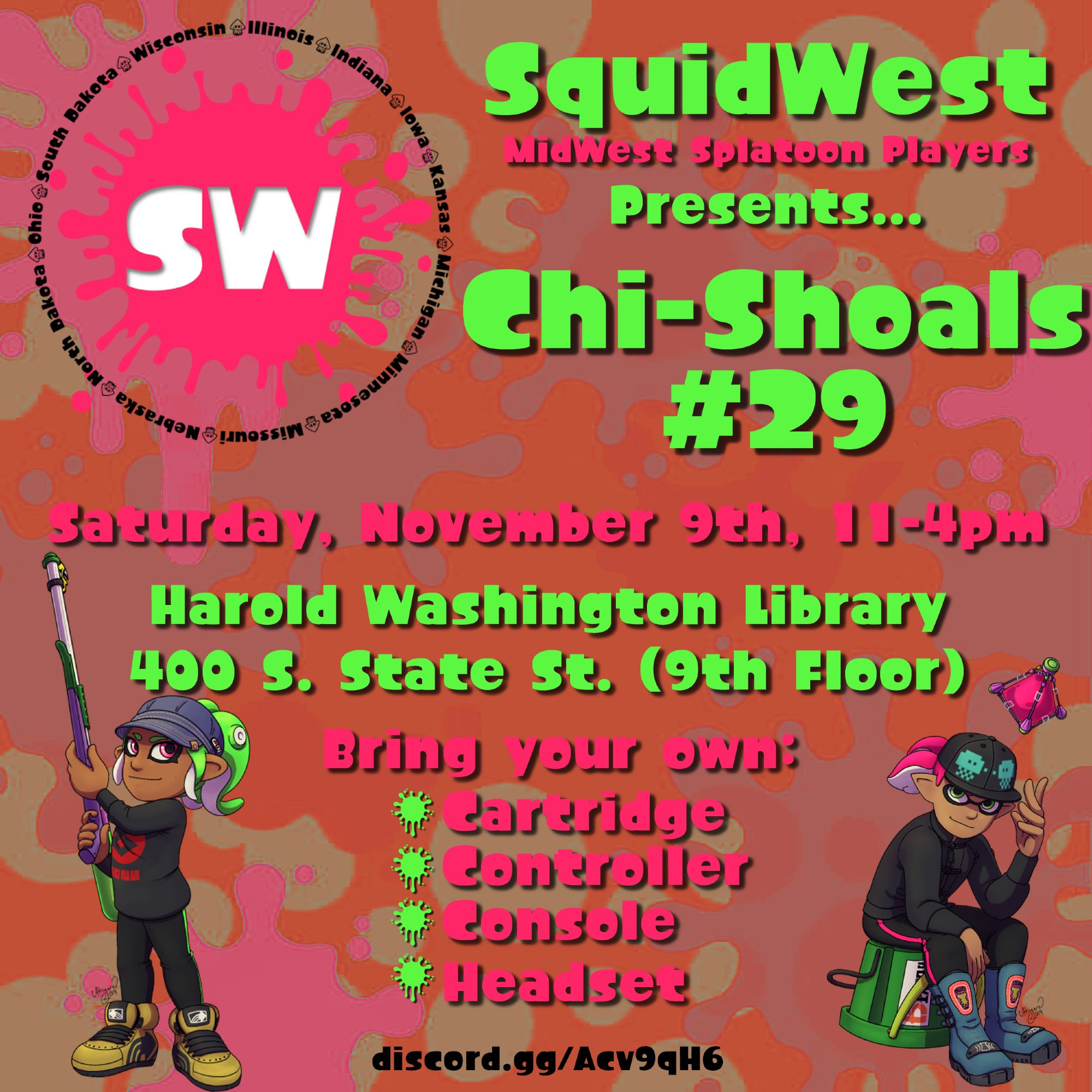 A graphic displaying the information about the event:
SquidWest 
Chi-Shoals #29
Chicago
Saturday, November 9th, 11am-4pm, at the Harold Washington Library (400 S State St 9th Floor).
All ages and skill levels welcome. You just need to bring your switch, game, headset, and controller!