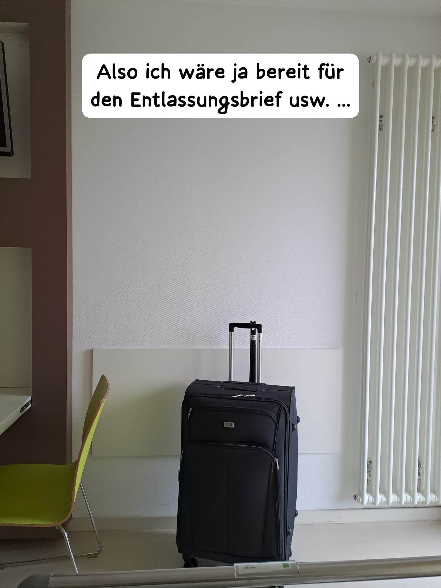 Gepackter Koffer wartet neben einem Stuhl vor der Wand. Darüber der Text: 》Also ich wäre ja bereit für den Entlassungsbrief usw. ...《