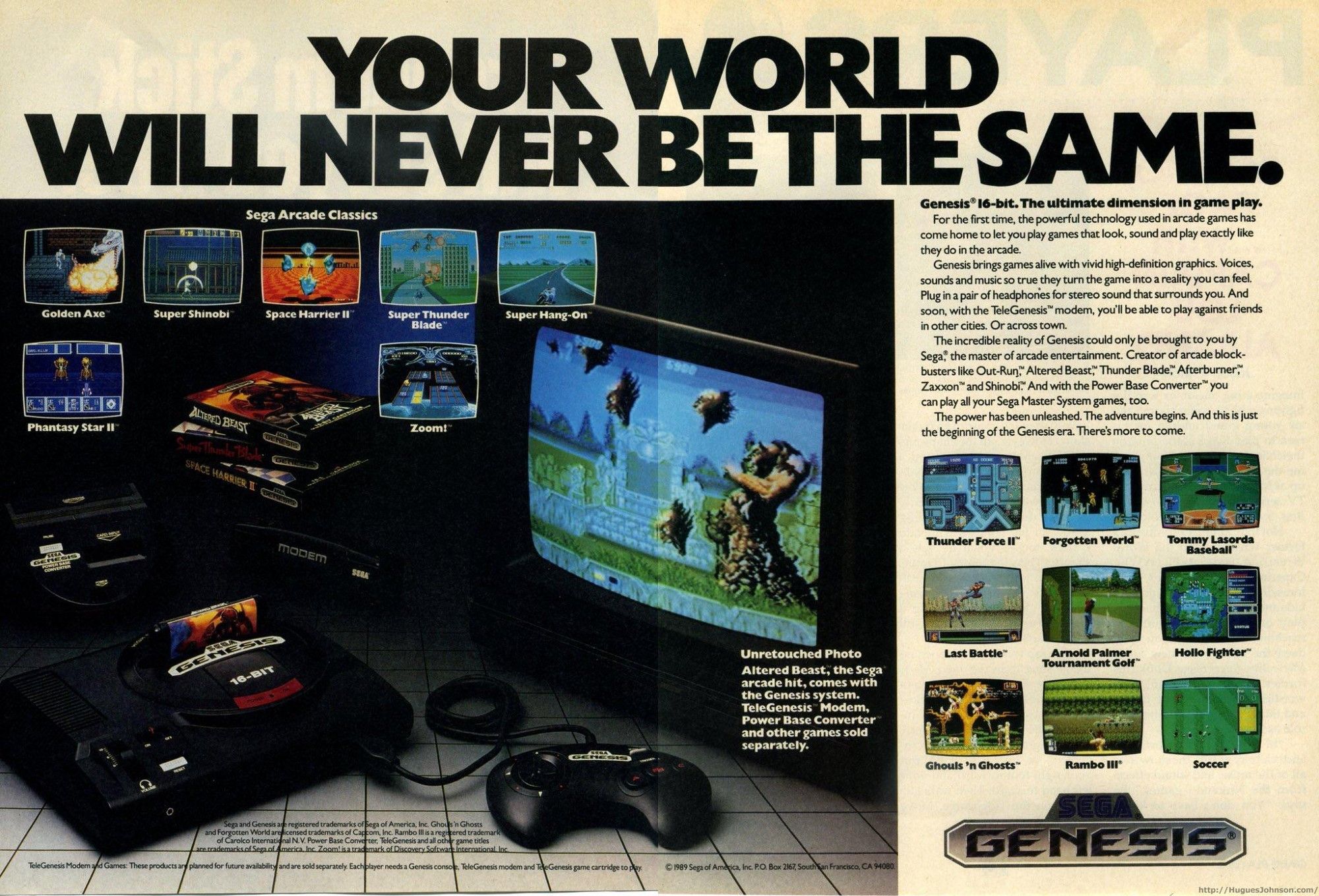 "Your world will never be the same." 1989 ad for the Genesis, playing hard on the strengths of its arcade conversions, as was the style of the time. Then along came a blue hedgehog a couple of years later leading Sega to shatter Nintendo's vice-like grip on North America and eventually attain a 50-50 split market share down from 97%+