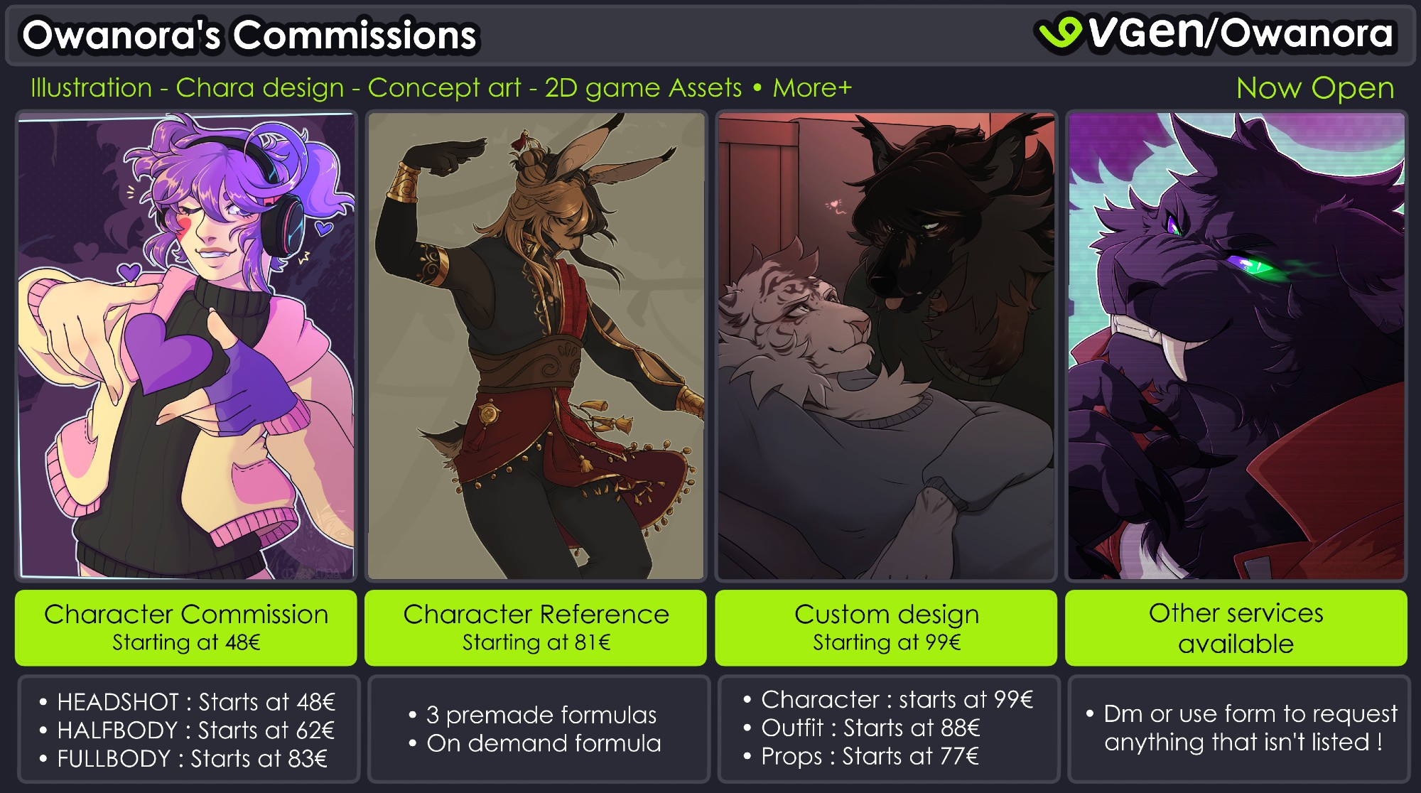 Vgen commission sheet with multiple exemple and base prices in the Vgen style.

First picture is a purple haired girl with a yellow and pink jacket.
Second picture is a rabbit anthro with a black and red outfit.
third picture is a white tiger and black wolf anthro hanging out
fourth picture is a black sabertooth lion with a red jacket and glowing green eyes.