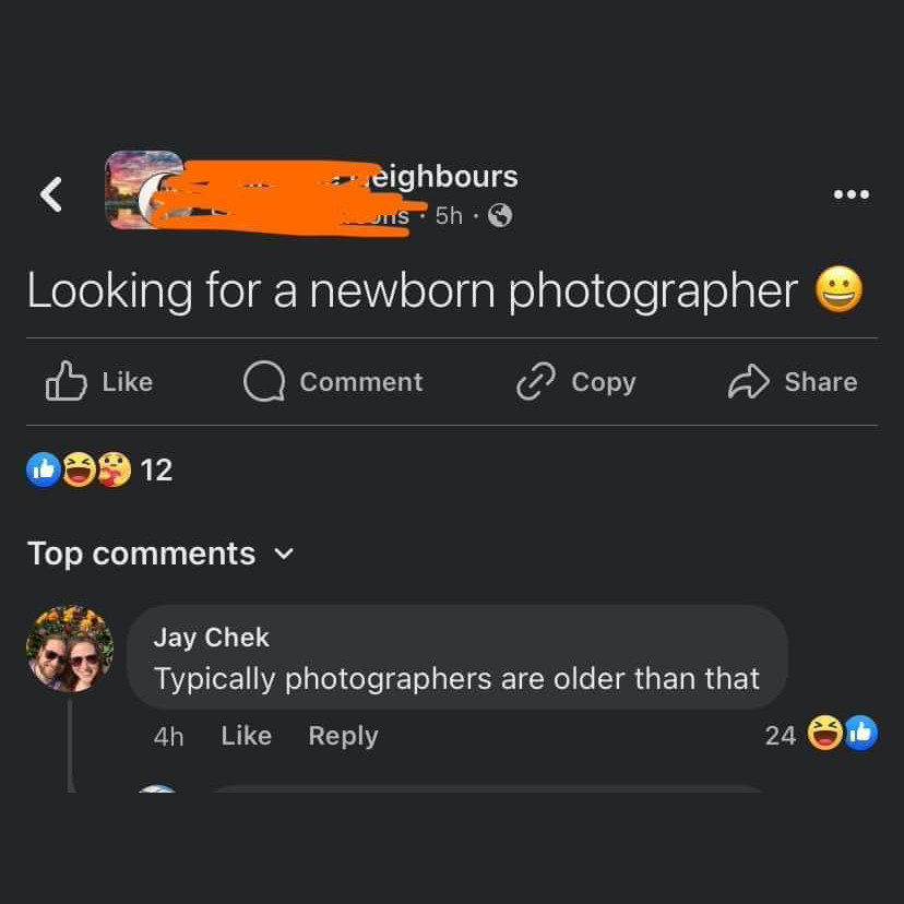 Looking for a newborn photographer (smiling emoji)

Jay responds

Typically photographers are older than that