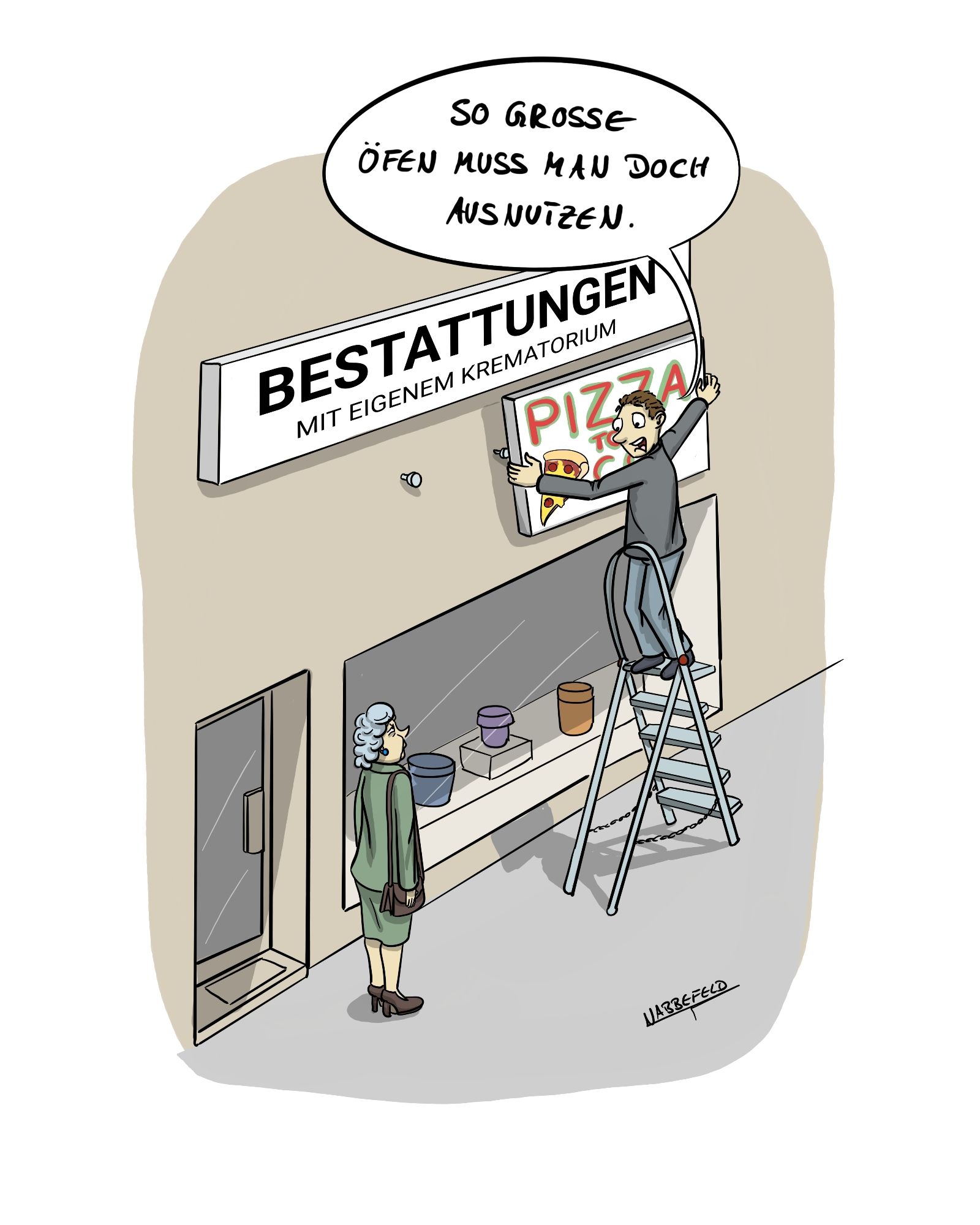 Im Cartoon ist ein Mann auf einer Leiter gerade dabei, ein Schild mit Pizzawerbung unter die Beschilderung eines Bestattungsinstituts zu hängen. Er sagt zu einer Dame, die ihm verdutzt dabei zusieht: "So große Öfen muss man doch ausnutzen."