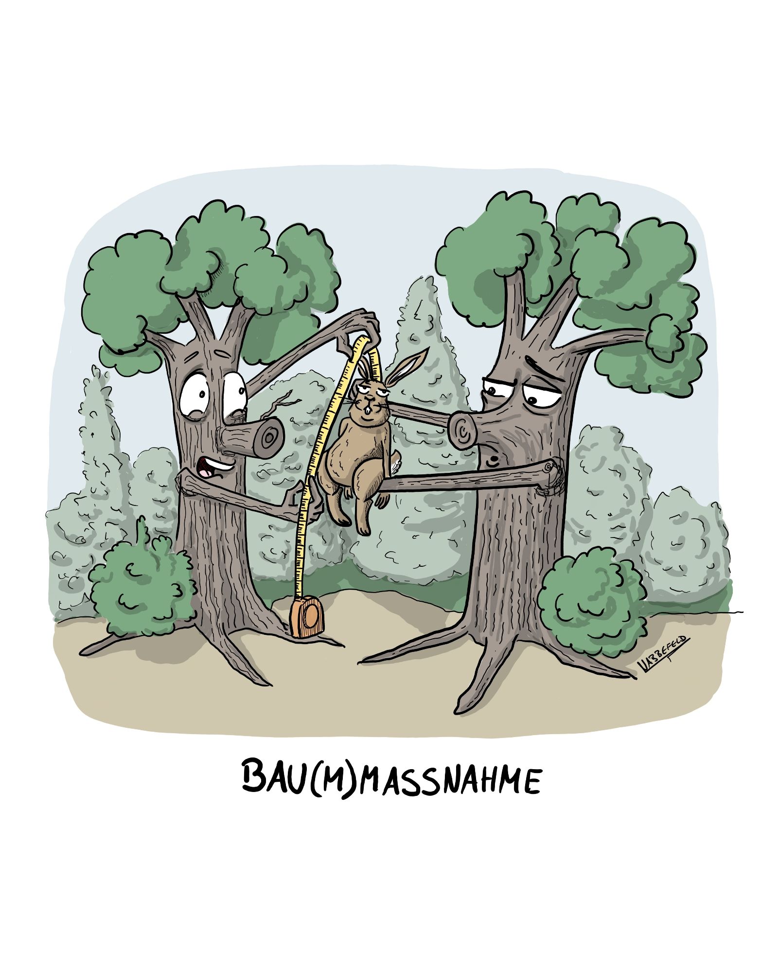 Zwei Bäume bemessen ein Kaninchen. Der rechte Baum hält das Kaninchen, der linke Baum hält ein Maßband und versucht das Kaninchen zu messen.
Untertitel: "Bau(m)maßnahme"