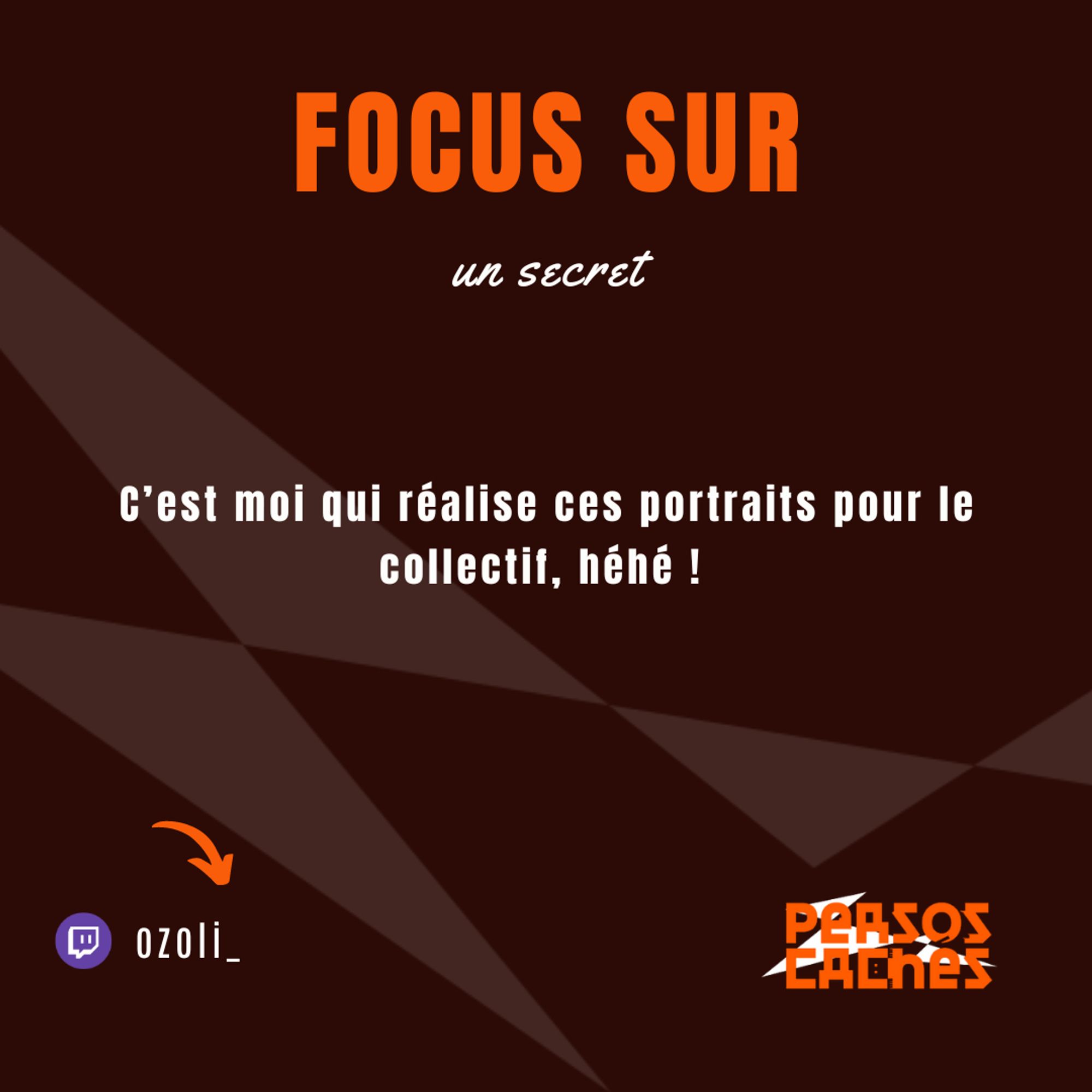 Troisième partie du portrait de Ozoli.
On y lit : 
« Focus sur un secret : C’est moi qui réalise ces portraits pour le collectif, héhé !  »

Il y a aussi le nom de sa chaîne Twitch « ozoli_ ».