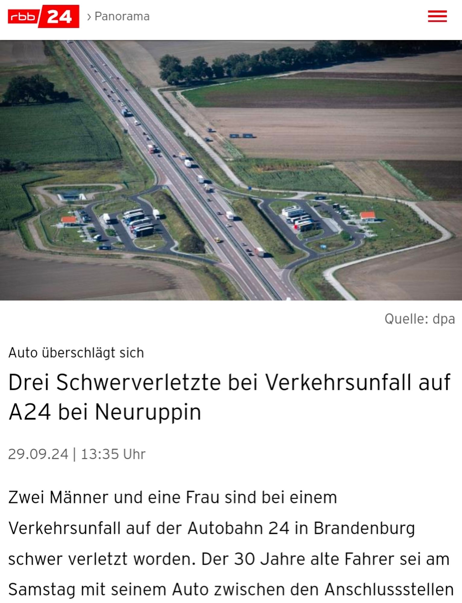 Screenshot 29.09.2024 rbb: Auto überschlägt sich Drei Schwerverletzte bei Verkehrsunfall auf A24 bei Neuruppin. Zwei Männer und eine Frau sind bei einem Verkehrsunfall auf der Autobahn 24 in Brandenburg schwer verletzt worden. Der 30 Jahre alte Fahrer sei am Samstag mit seinem Auto zwischen den Anschlussstellen..