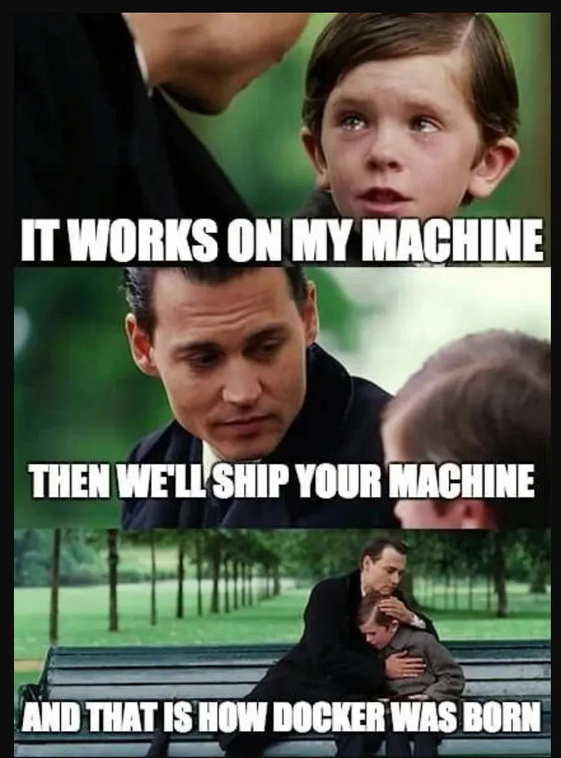 Adult Comforting Crying Child On A Park Bench Meme

Child: “It works on my machine”
Adult: “Then we’ll ship your machine”
And that is how Docker was born