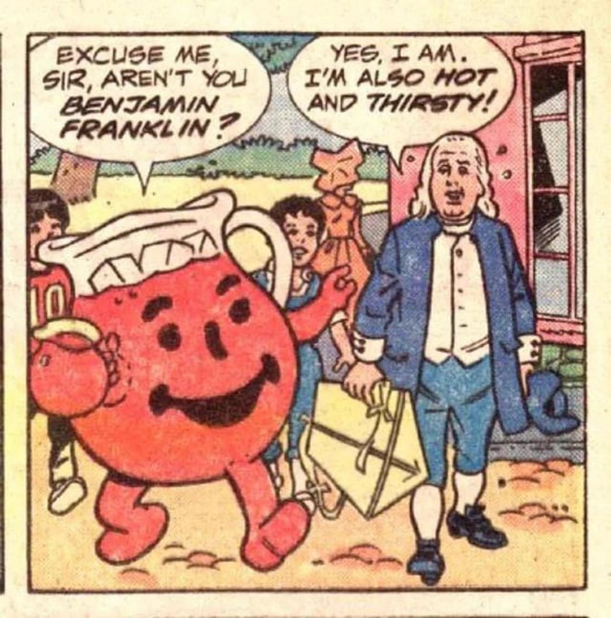 Comic: EXCUSE ME, SIR, AREN'T YOU BENJAMIN FRANKLIN?
YES, I AM.
I'M ALSO HOT AND THIRSTY!