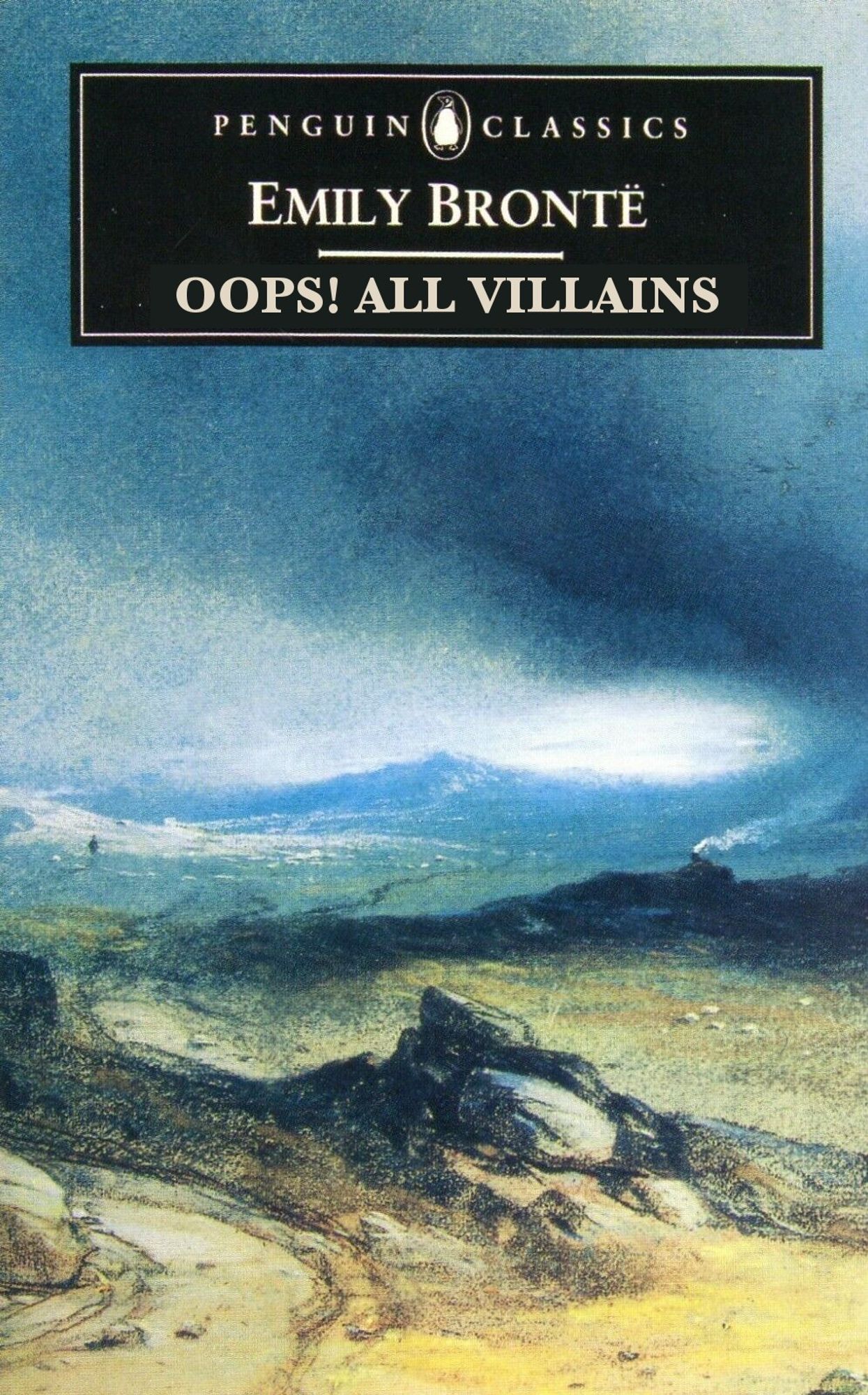 a photoshopped book cover from Penguin Classics: "Oops! All Villains" by Emily Brontë (with cover art of a romantically desolate landscape)