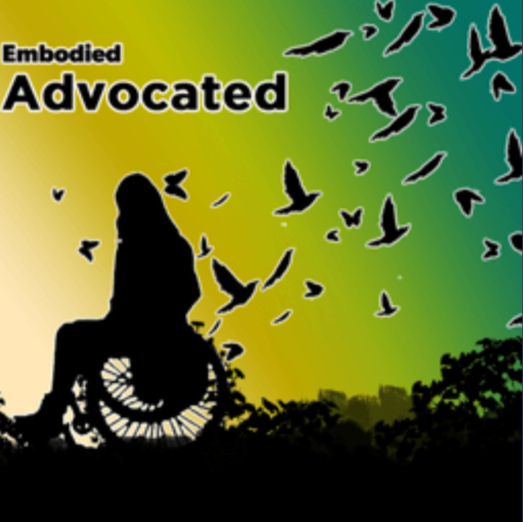 Text: Embodied Advocated. Graphic with yellow to green gradient background; with wheelchair silhouette over a lush ground and birds flying behind.