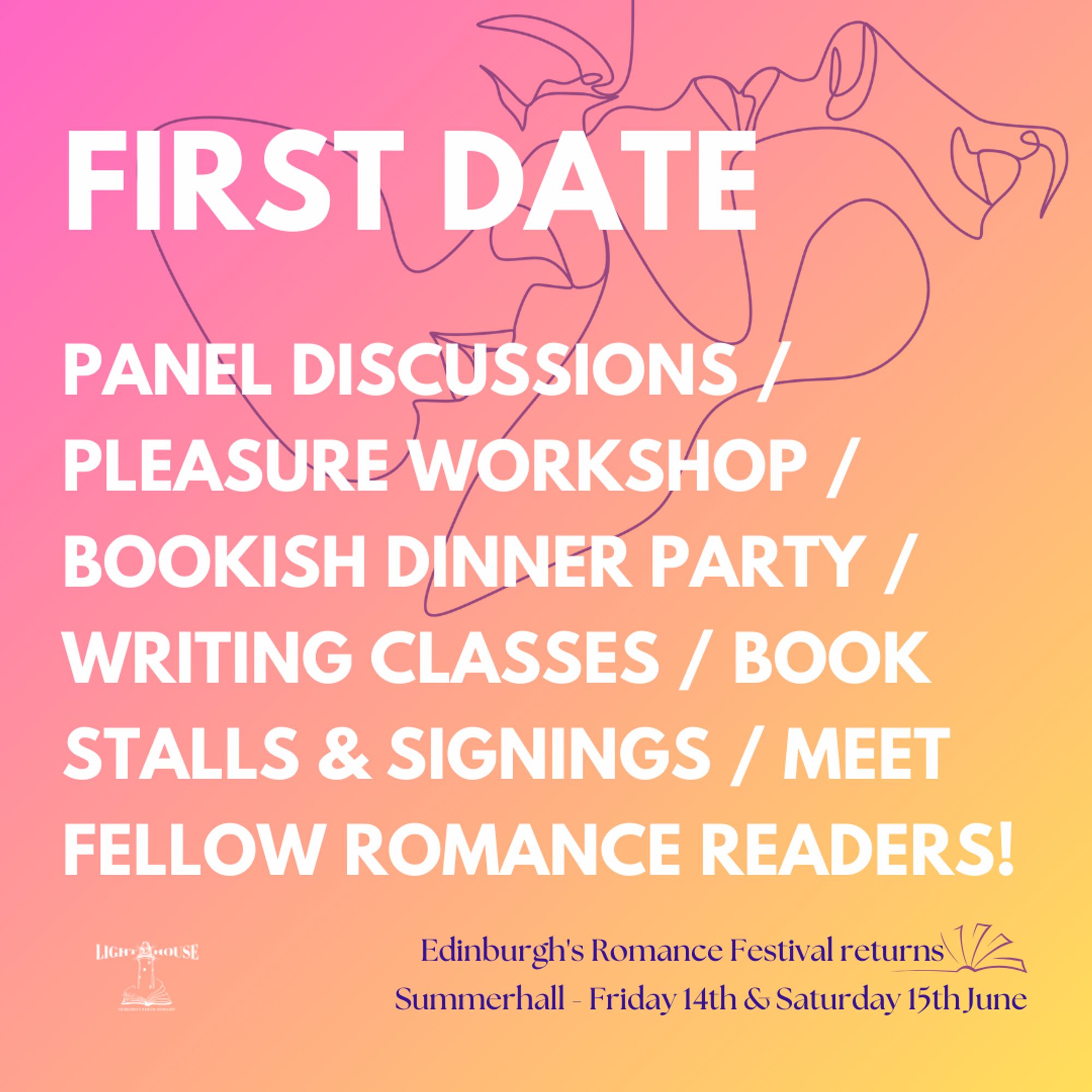 A square poster for First Date, Edinburgh's romance festival. White text on a pink background melting into yellow says First Date Panel discussions. pleasure workshop, bookish dinner party, writing classes, book stalls & signings, meet fellow romance readers! The background also features the stylised silhouettes of two faces in an intimate position