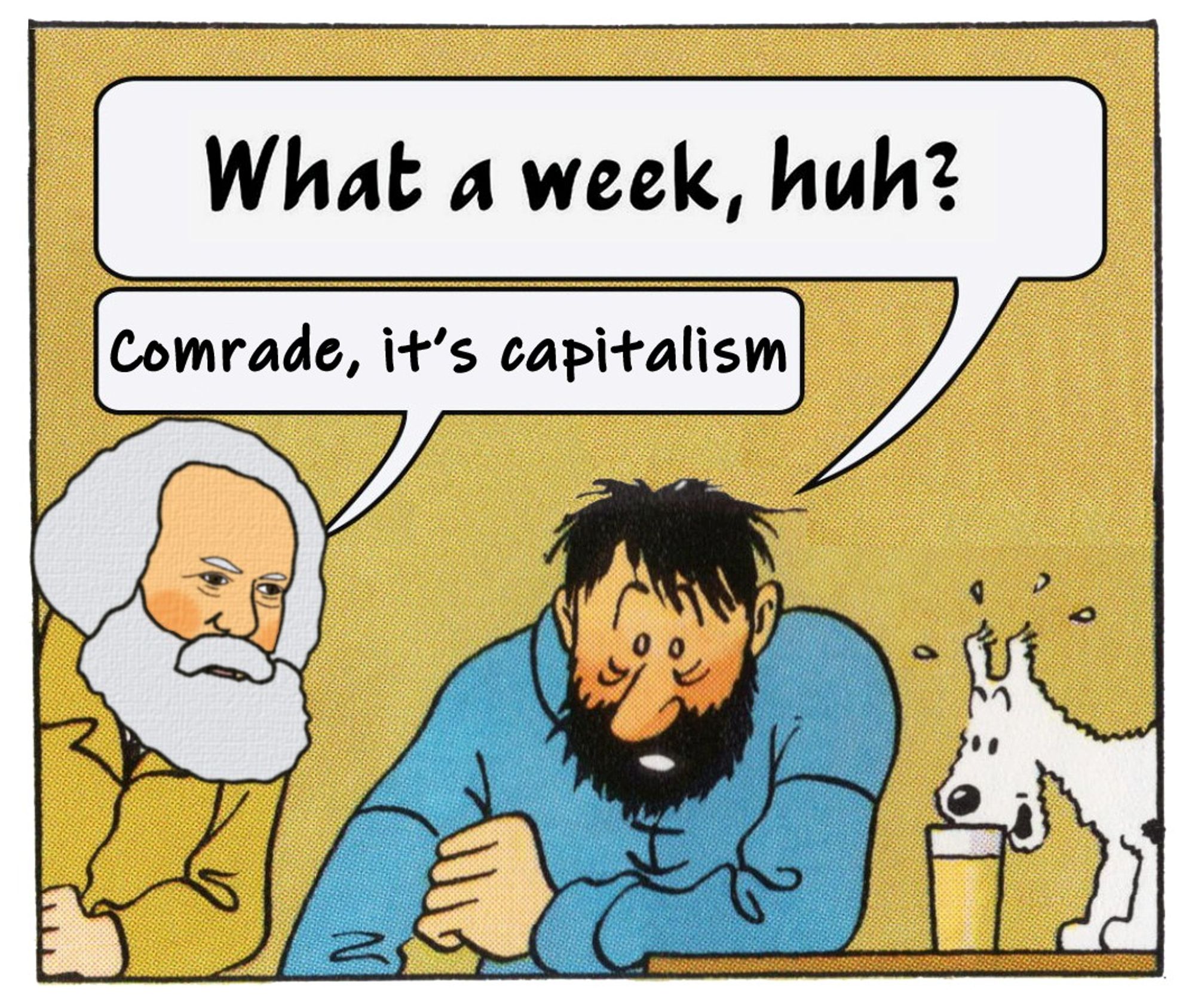 Meme del capitán Haddock apoyado en una mesa y diciendo "What a week, huh?" y a su lado Karl Marx contestándole con : "Comrade, it's capitalism".