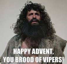 An image of John the Baptist saying “Hapoy Advent, you brood of vipers”