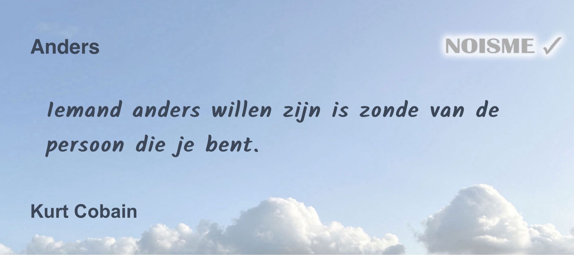 Iemand anders willen zijn is zonde van de persoon die je bent. - Kurt Cobain