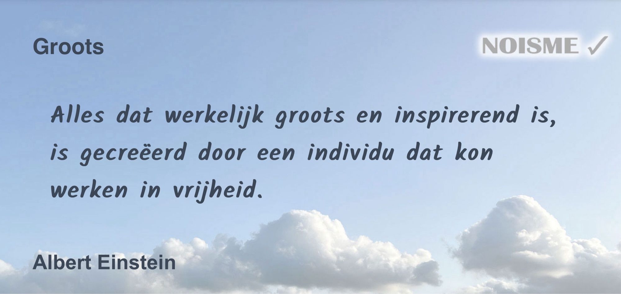 Alles dat werkelijk groots en inspirerend is, is gecreëerd door een individu dat kon werken in vrijheid. - Albert Einstein