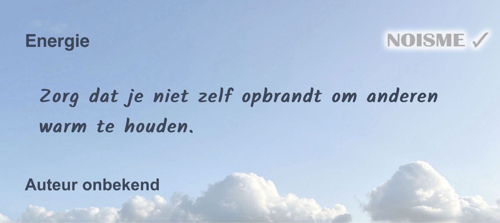 Zorg dat je niet zelf opbrandt om anderen warm te houden. - Auteur onbekend