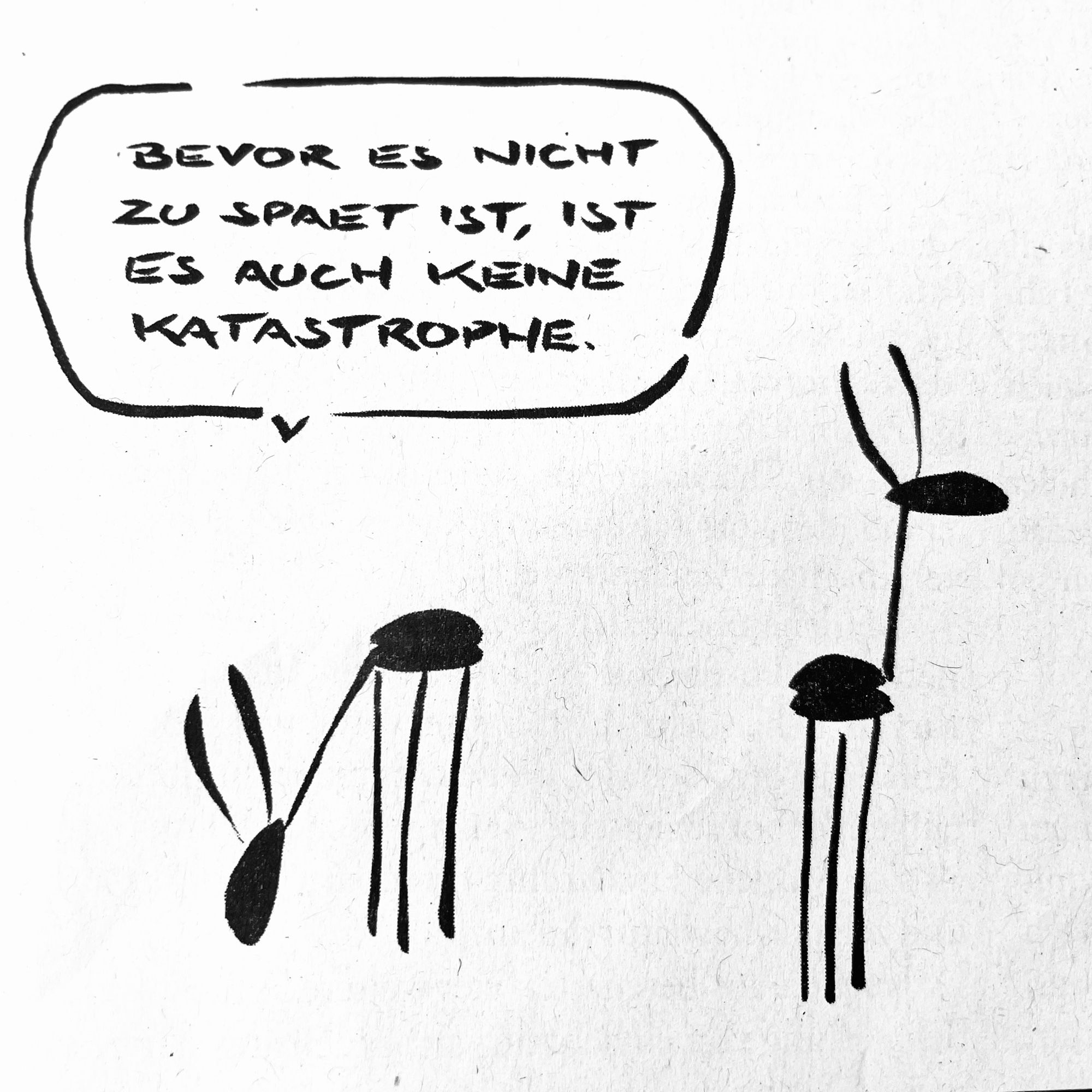 Cartoonzeichnung aus wenigen Tuschstrichen: zwei Antilopen. Eine Antilope schaut in die Ferne. Die andere hat den Kopf gesenkt und grast im Weiß des Papiers. Die grasende sagt: „ Solange es nicht zu spät ist, ist es auch keine Katastrophe.“