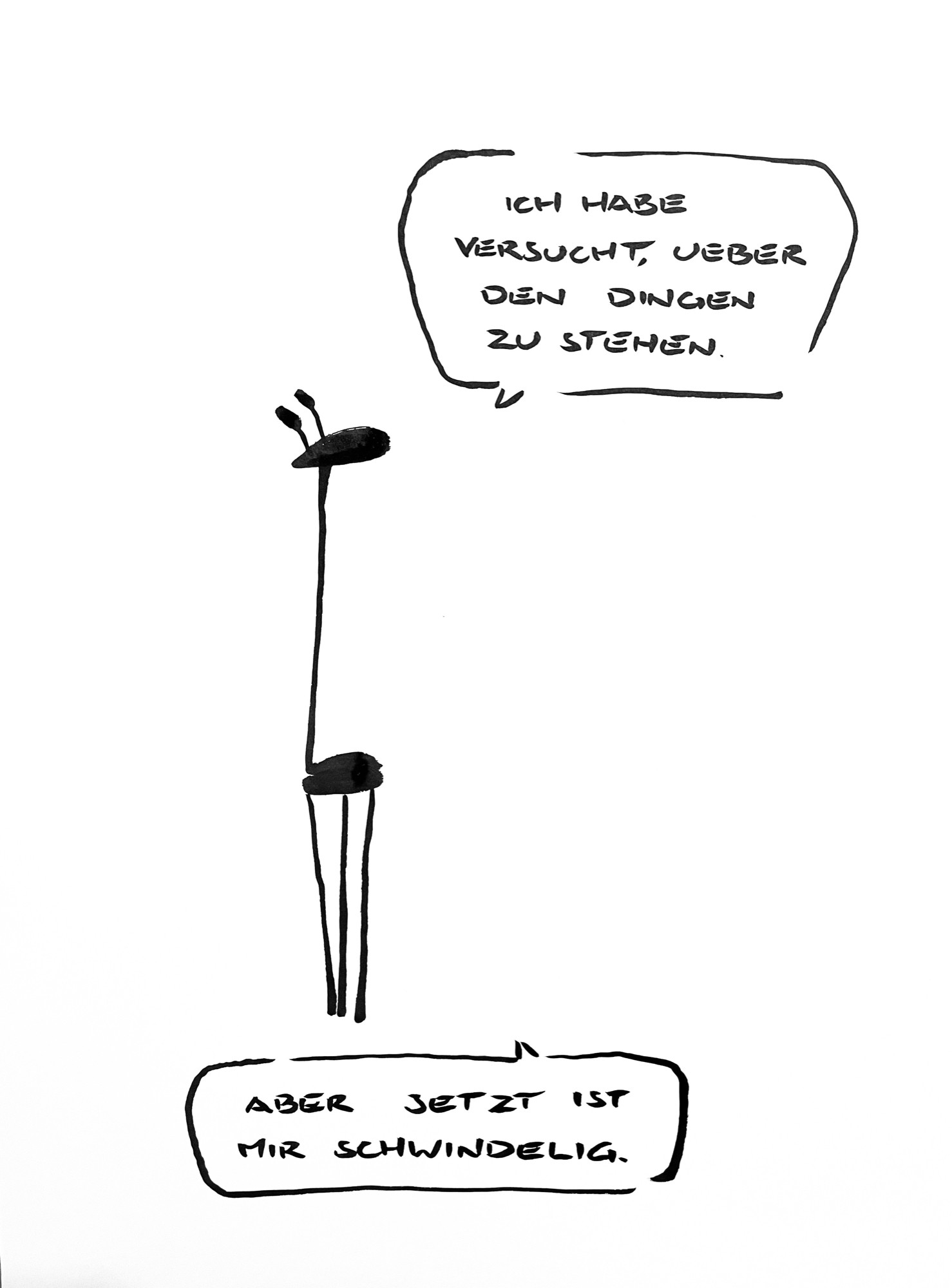 Cartoon aus wenigen schwarzen Tuschestrichen. Eine Giraffe sagt: ich habe versucht, über den Dingen zu stehen. Aber jetzt ist mirschwindelig.