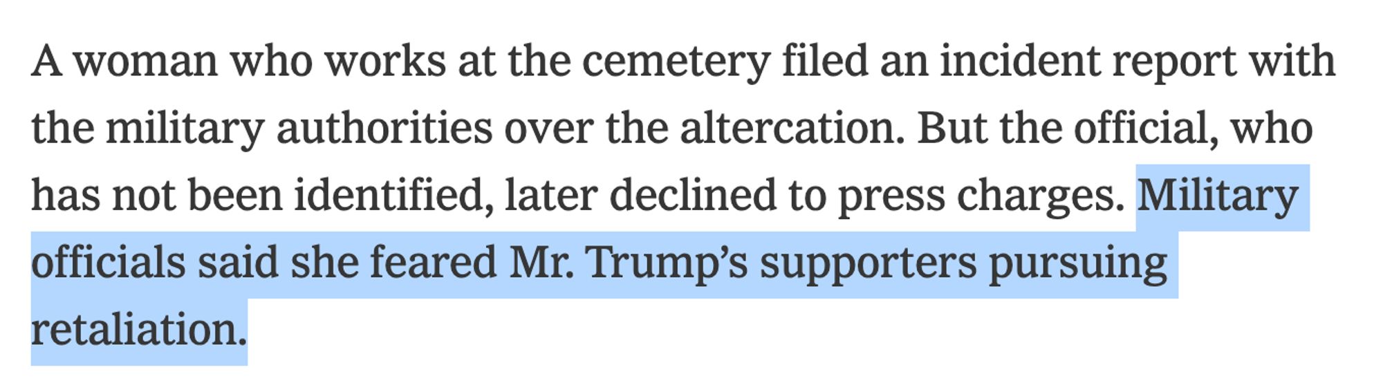 A woman who works at the cemetery filed an incident report with the military authorities over the altercation. But the official, who has not been identified, later declined to press charges. Military officials said she feared Mr. Trump’s supporters pursuing retaliation.