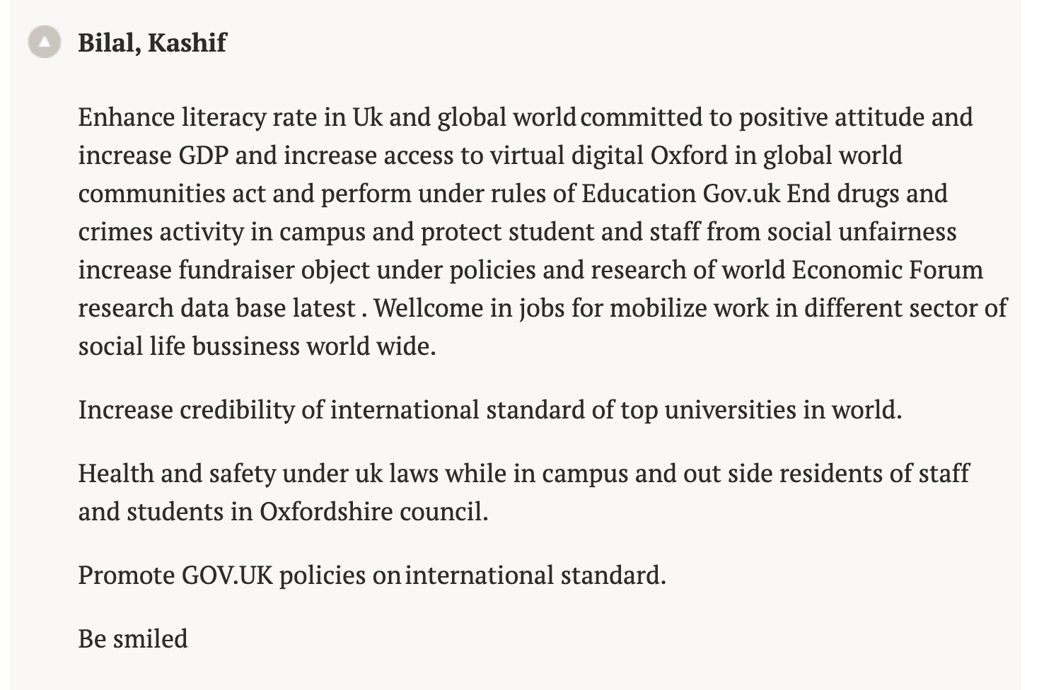 
Enhance literacy rate in Uk and global world committed to positive attitude and increase GDP and increase access to virtual digital Oxford in global world communities act and perform under rules of Education Gov.uk End drugs and crimes activity in campus and protect student and staff from social unfairness increase fundraiser object under policies and research of world Economic Forum research data base latest . Wellcome in jobs for mobilize work in different sector of social life bussiness world wide. 

Increase credibility of international standard of top universities in world. 

Health and safety under uk laws while in campus and out side residents of staff and students in Oxfordshire council. 

Promote GOV.UK policies on international standard. 

Be smiled