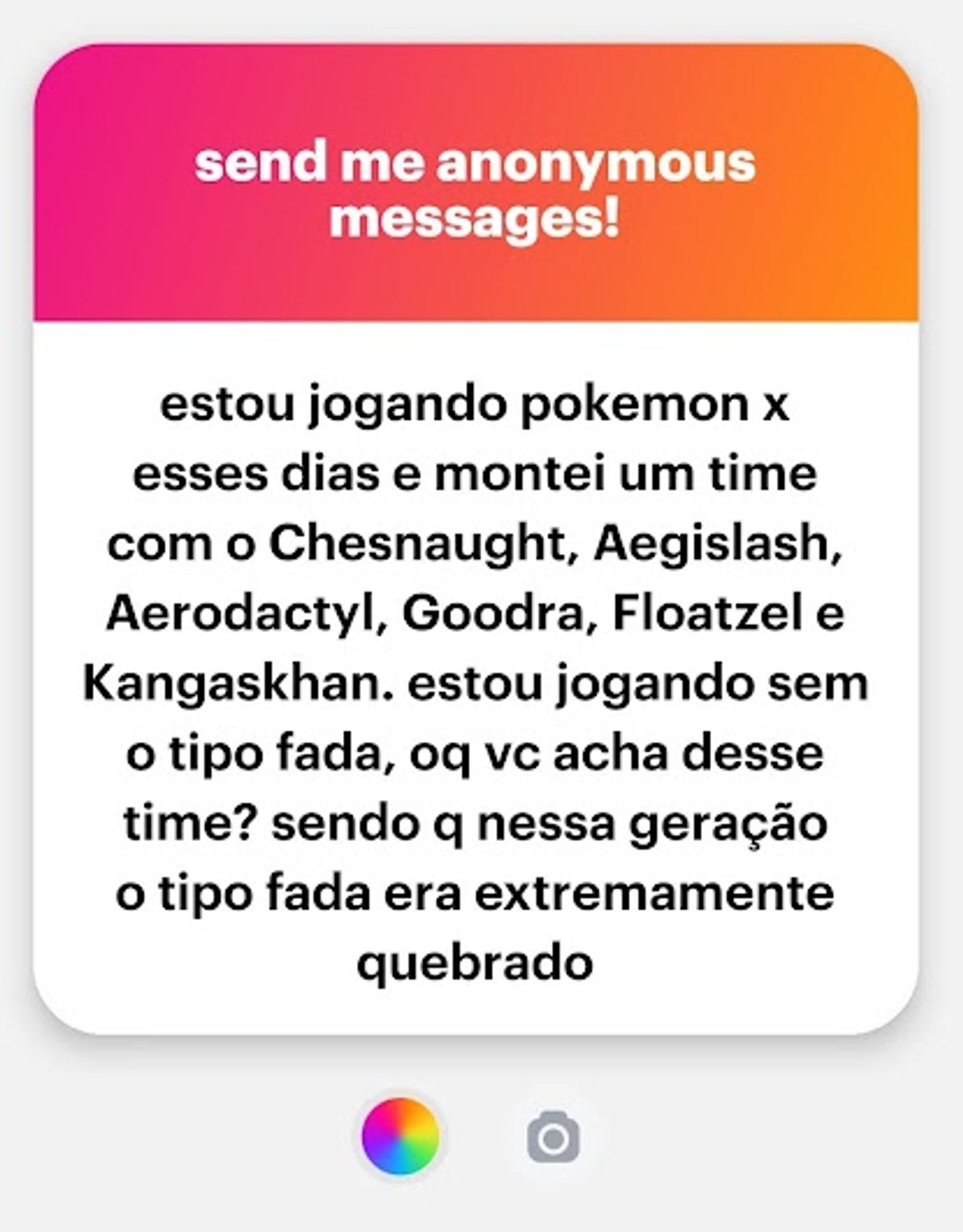 caixa de perguntas anônimas escrito "estou jogando pokemon x esses dias e montei um time com o Chesnaught, Aegislash, Aerodactyl, Goodra, Floatzel e Kangaskhan. estou jogando sem o tipo fada, oq vc acha desse time? sendo q nessa geração o tipo fada era extremamente quebrado"