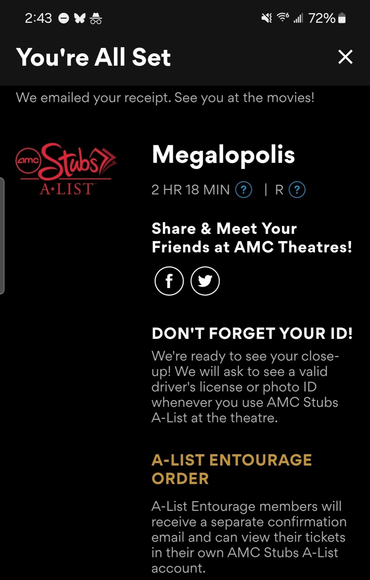 You're all set.
We emailed your receipt. See you at the movies! 

Megalopolis

2 HR 18 MIN | R

Share & Meet Your Friends at AMC Theatres!

DON'T FORGET YOUR ID!

We're ready to see your close-up! We will all go see a valid driver's license or photo ID whenever you use AMC Stubs A-List at the theatre. 

A-LIST ENTOURAGE ORDER
A-List Entourage members will receive a separate confirmation email and can view their tickets in their own AMC Stubs A-List account.