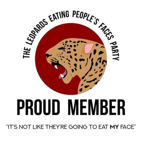 A logo of a fake political party showing a red circle in which the profile of the head or a roaring leopard is visible. Above the logo is the party name: The Leopards Eating People's Faces Party. Underneath in large capital letters it says: Proud Member. Beneath this is a quote: "it's not like they're going to eat my face" (The my is in bold)