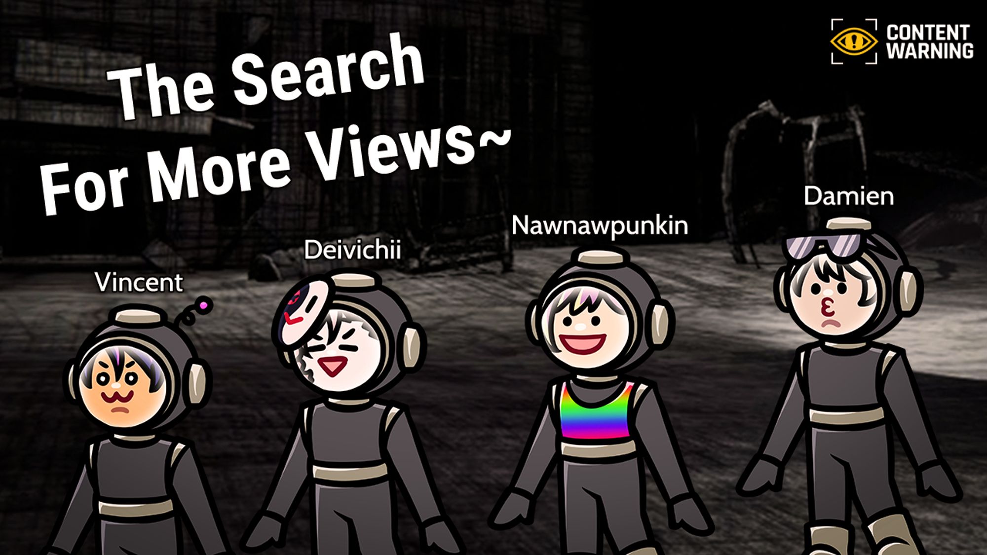 Thumbnail for a stream by Vincent VNNZ Vogel

The background is a screenshot from Content Warning.

In the foreground, there are 4 characters; Vincent, Deivichii, Nawnawpunkin, and Damien.

"The Search For More Views~" is the title of the stream.