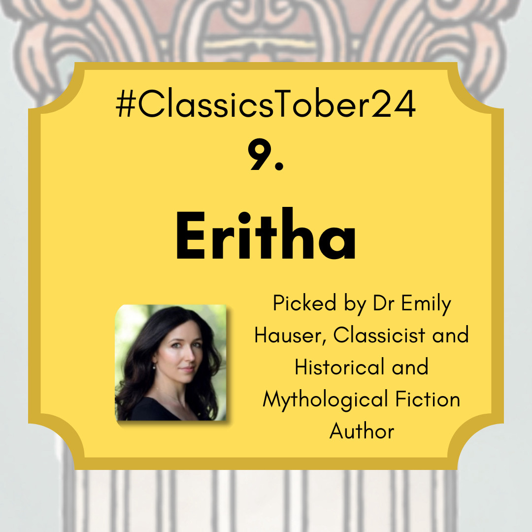 #ClassicsTober24 Day 9. Eritha 

Picked by Dr Emily Hauser , Classicist and Historical and Mythological Fiction Author