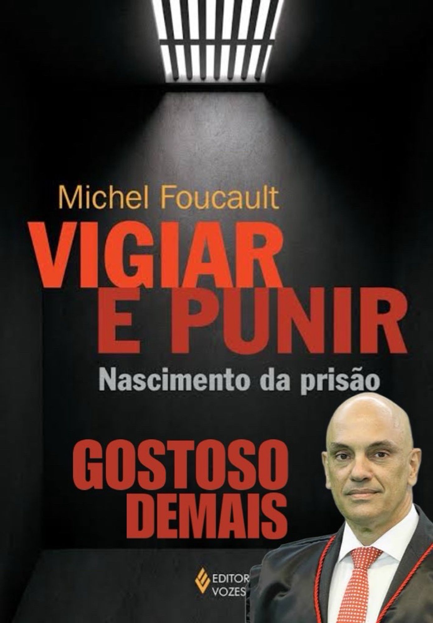 Capa do livro Vigiar e Punir do Michel Foucault, com a foto do ministro Alexandre de Moraes usando sua toga no canto inferior direito e a frase Gostoso Demais centralizada debaixo do título do livro.