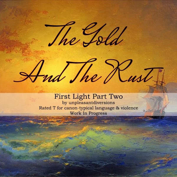 The Gold And The Rust
First Light Part Two by unpleasantdiversions
Rated T for canon-typical language & violence
Work In Progress

(Background is "Near Crimean Sea" by Ivan Aivazovsky. A tall ship sails on blue-green slightly choppy seas; it's on the viewer's right. The sky is orange-yellow with the sun hanging low above the horizon.)