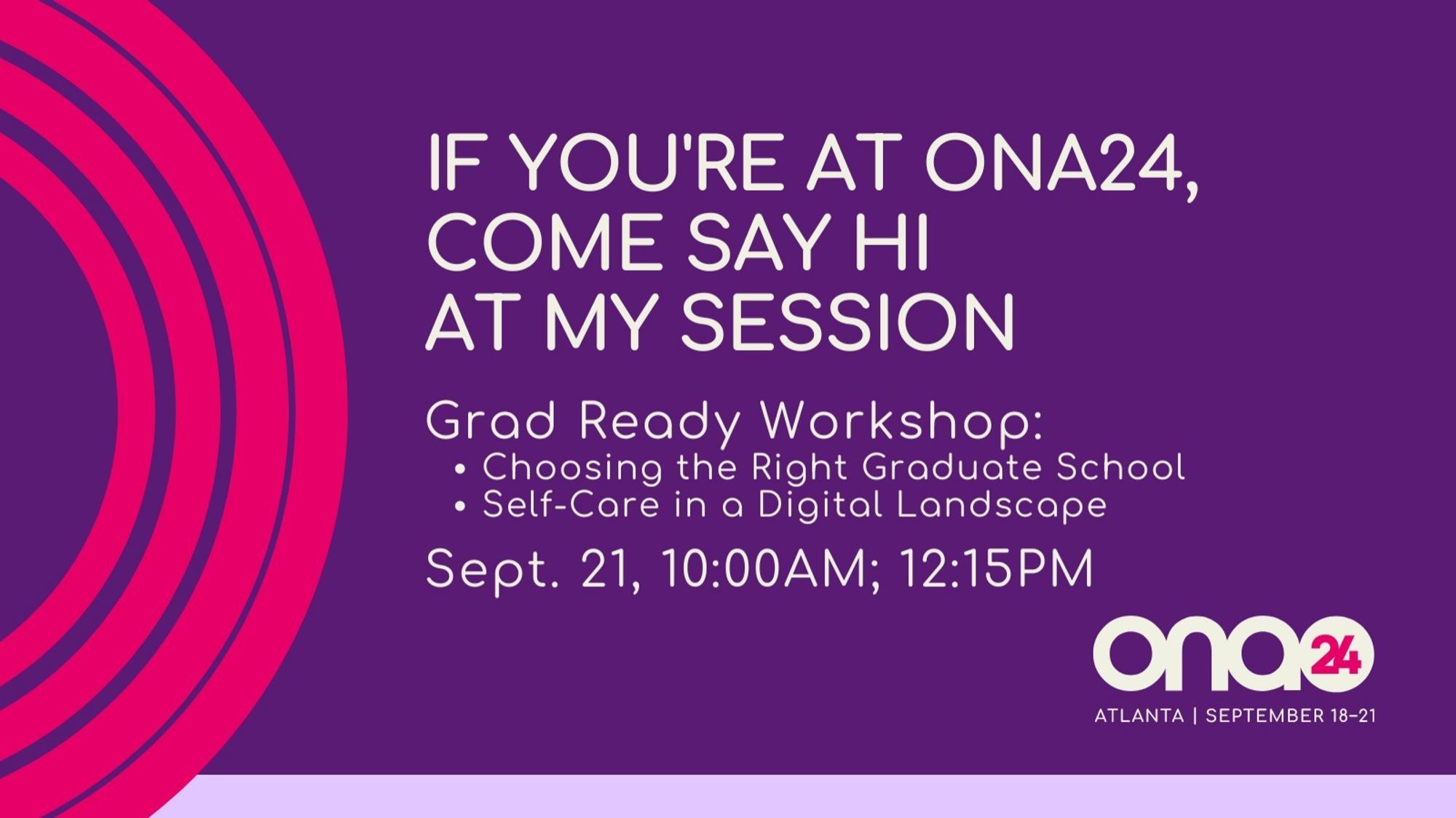 If you're at ONA24 come say hi to my session

Grad Ready Workshop:
* Choosing the Right Graduate School 
* Self-Care in a Digital Landscape

Sept. 21, 10:00AM; 12:15PM