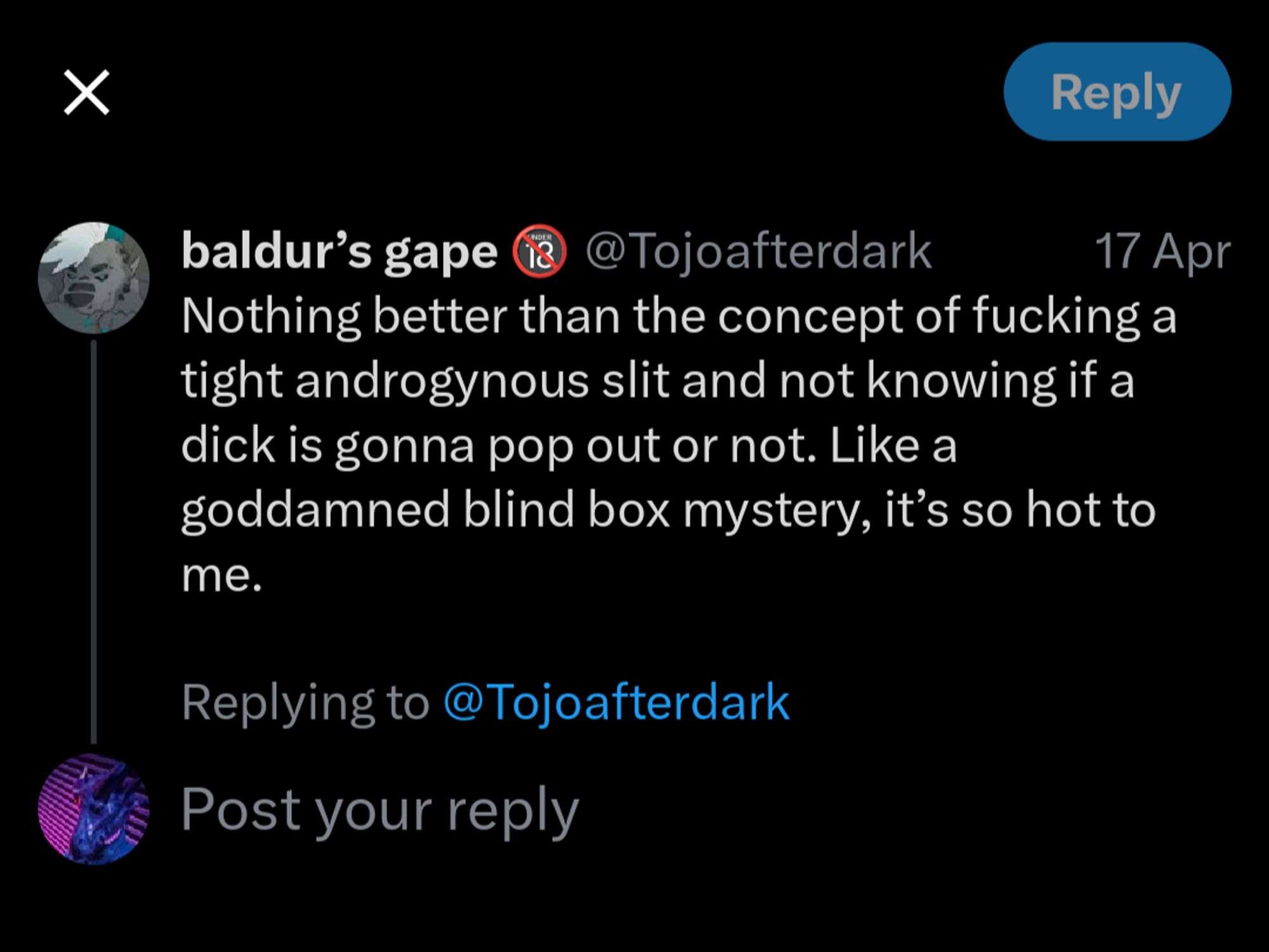 Tojoafterdark: "Nothing better than the concept of fucking a tight androgynous slit and not knowing if a dick is gonna pop out or not. Like a goddamned blind box mystery, it’s so hot to me."