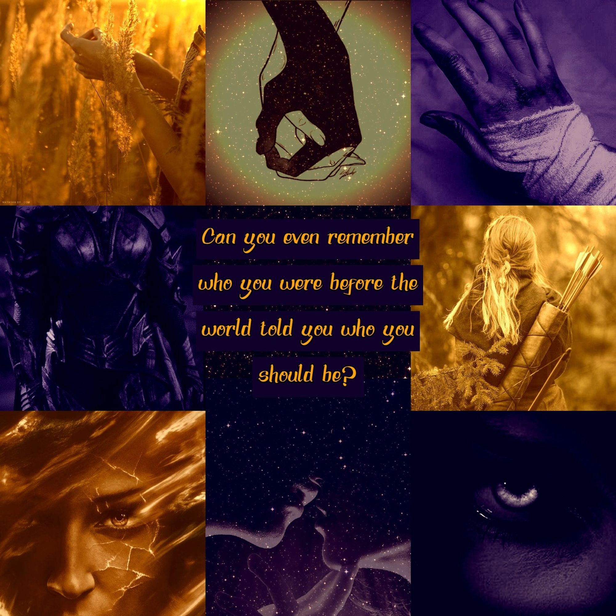 A grid of nine images:

1. A person in a field of grain, tinted gold by sunlight.

2. A hand made of space holding another hand sketch.

3. A bruised hand wrapped in bandages. Purple toned.

4. Purple toned leather armor on a woman.

5. A quote in gold text on a purple background: "Can you even remember who you were before the world told you who you should be?"

6. An archer shown from behind. Her hair is blonde and the image is gold-tinted.

7. A face broken up by gold energy.

8. Two women kiss, over a starry background lit from the side by golden light.

9. A glowing eye on a purple tinted face.