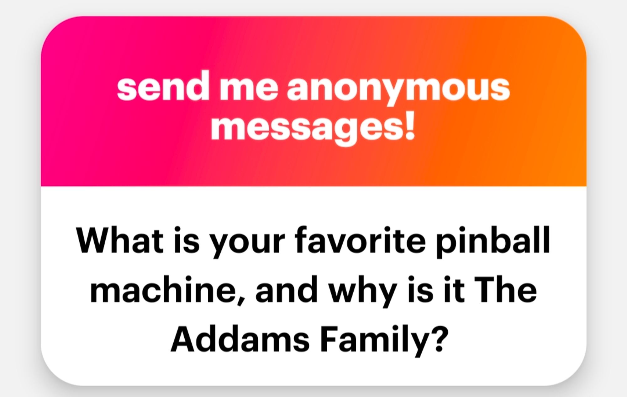 NGL question says What is your favorite pinball machine, and why is it The Addams Family?