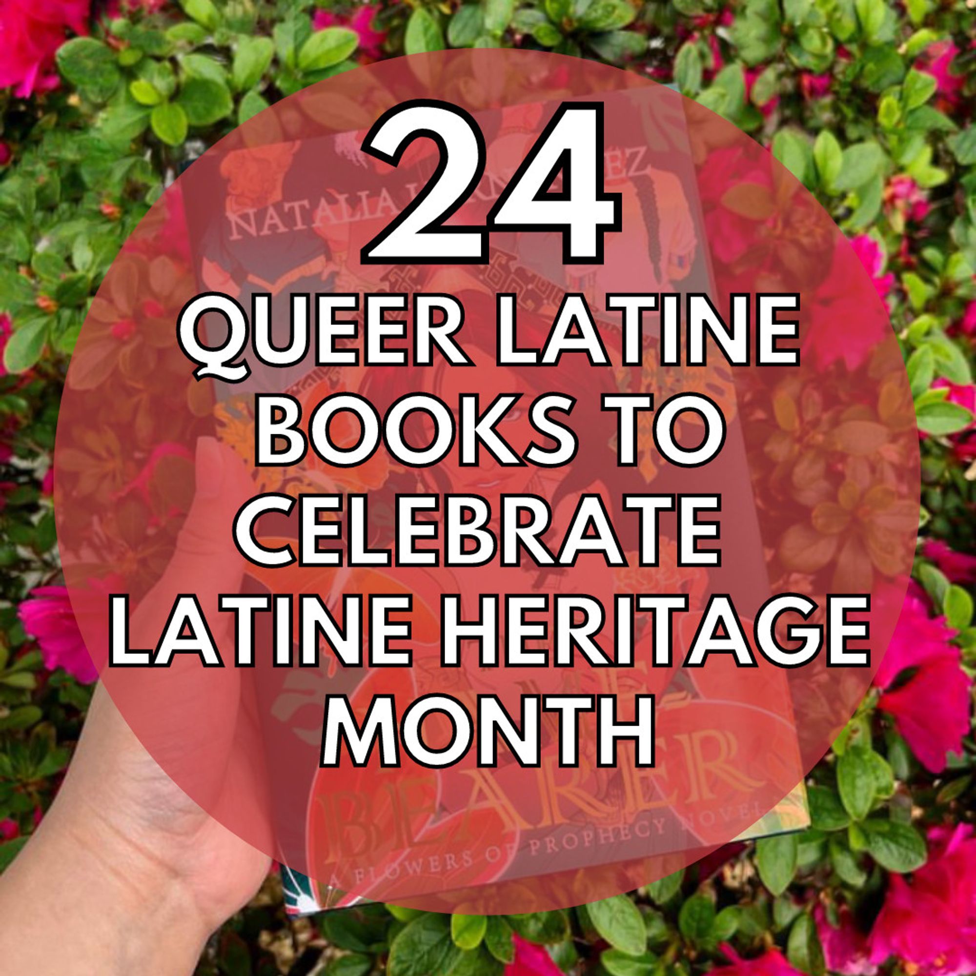 A photo of a hand holding up our edition of The Name Bearer in front of bush with pink flowers.. Overlaid is a red circle that reads “24 Queer Latine Books to celebrate Latine Heritage month” in white text with a black outline.