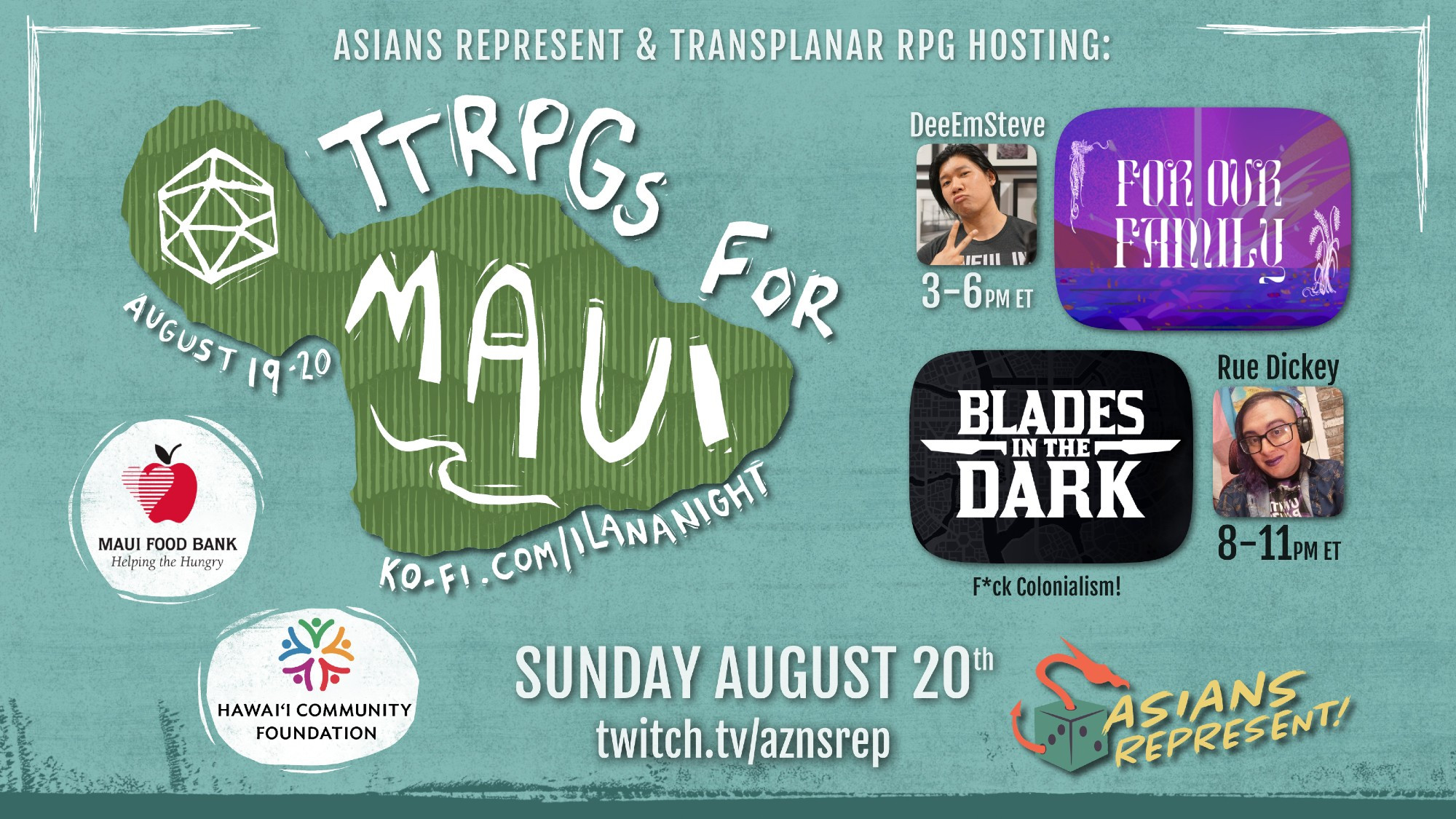 A promo for Sunday's games of TTRPGs for Maui, an event co-hosted by Asians Represent and Transplanar RPG. The promo features the logo for TTRPGs for Maui, as well as headshots of the two GMs: Steve and Rue, next to the logos for For Our Family and Blades in the Dark respectively. The image features the logos for our charity recipients: the Maui Food Bank and Hawai'i Community Foundation.