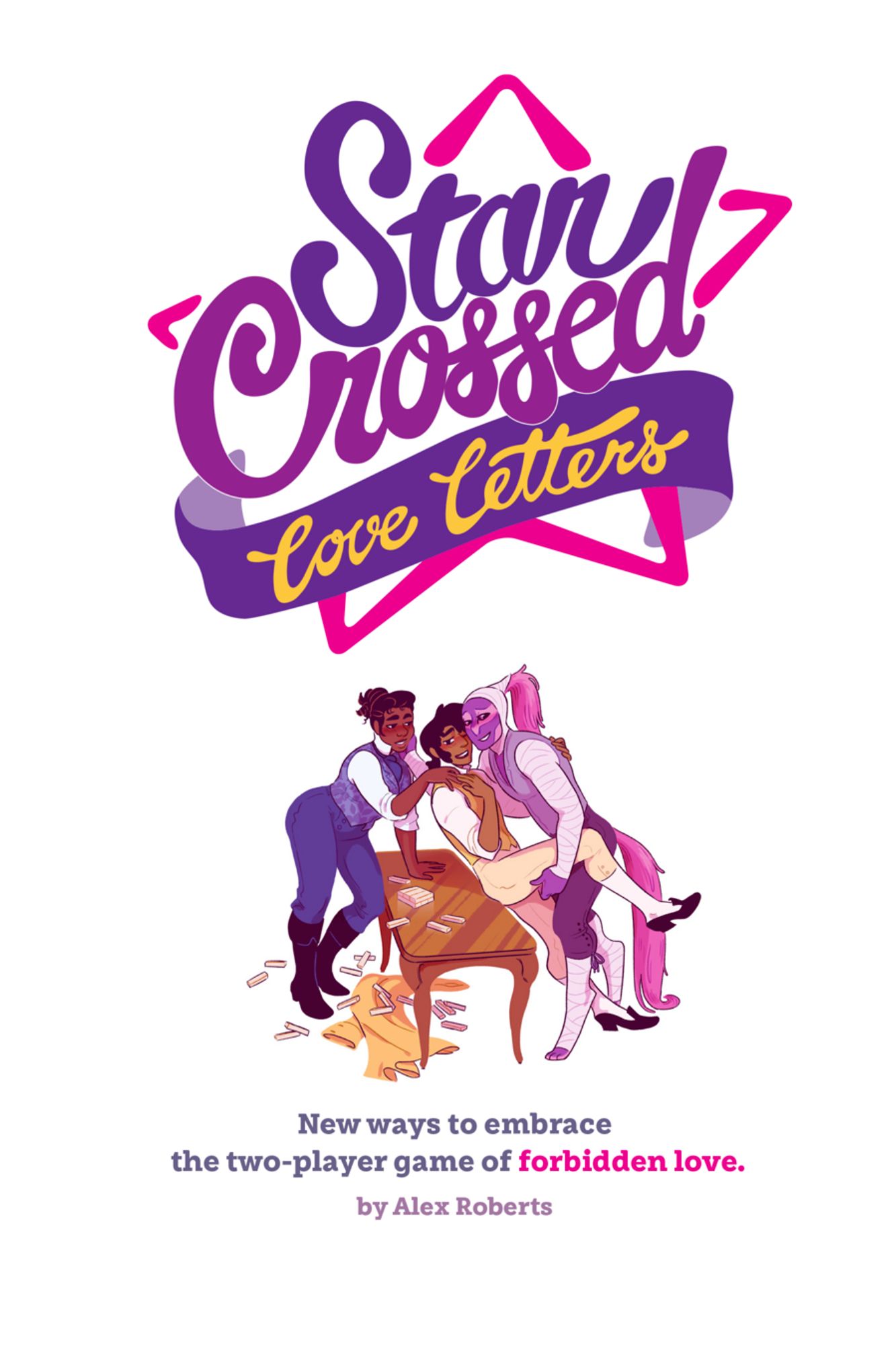 The cover of Star Crossed Love Letters shows 3 people, a table, and a bit of a mess. Text at the bottom proudly proclaims "New ways to embrace the two-player game of forbidden love." and "by Alex Roberts".