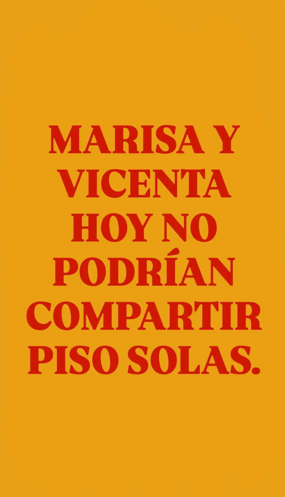 Texto rojo sobre fondo amarillo yema: "Marisa y Vicenta no podrían compartir un piso hoy"