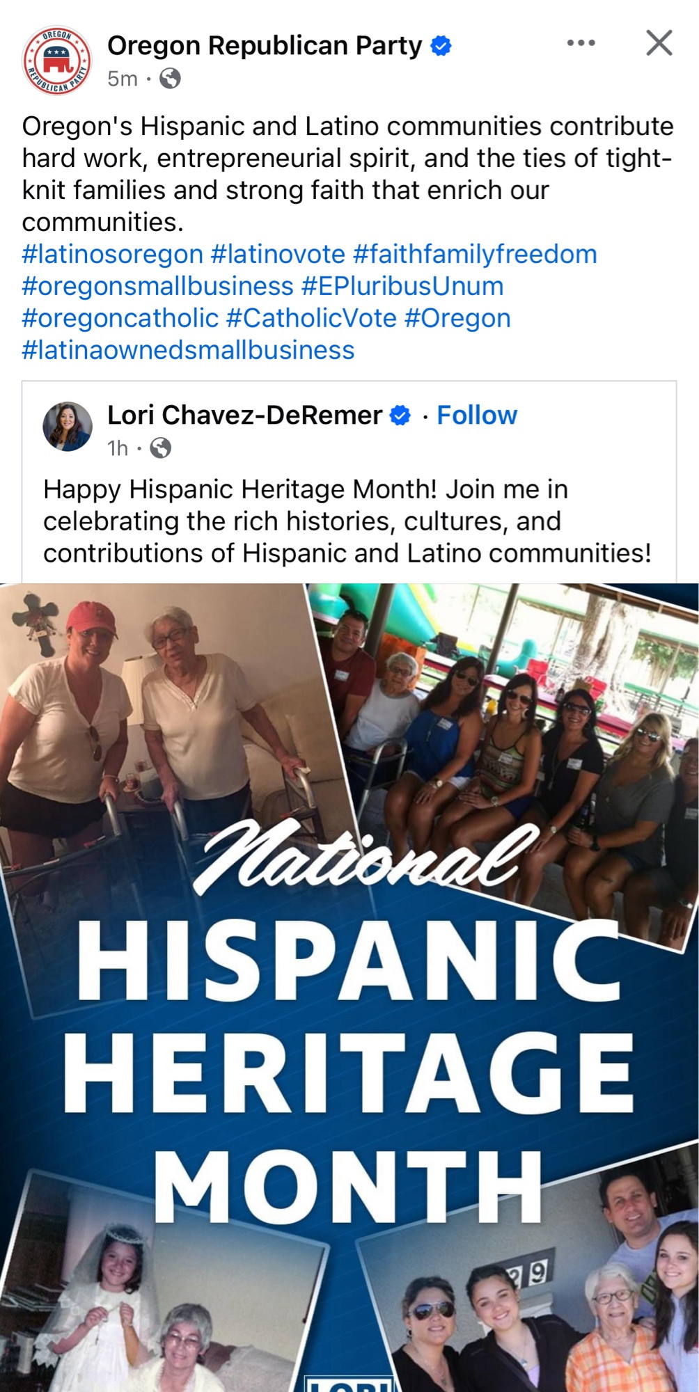 冊
Oregon Republican Party &
... X
5m • ©
Oregon's Hispanic and Latino communities contribute hard work, entrepreneurial spirit, and the ties of tight-knit families and strong faith that enrich our communities.
#latinosoregon #latinovote #faithfamilyfreedom #oregonsmallbusiness #EPluribusUnum #oregoncatholic #Catholicote #Oregon #latinaownedsmallbusiness
Lori Chavez-DeRemer 9 • Follow
1h • G
Happy Hispanic Heritage Month! Join me in celebrating the rich histories, cultures, and contributions of Hispanic and Latino communities!
National
HISPANIC HERITAGE MONTH
79