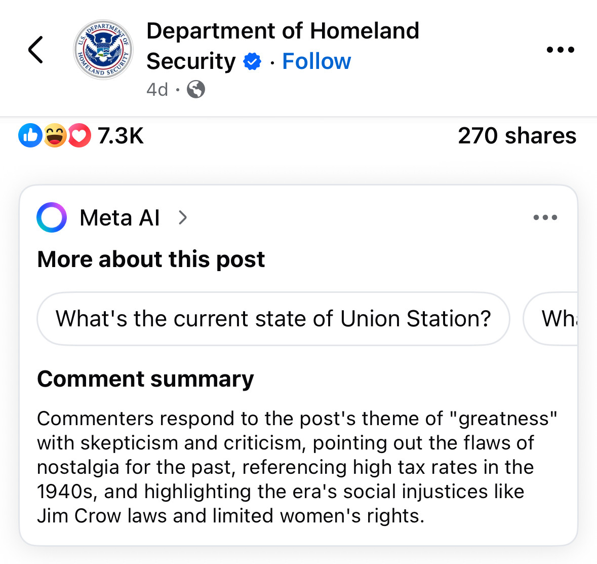 OEPARTMEMY
く
Department of Homeland Security *• Follow
4d •
7.3K
270 shares
Meta Al >
More about this post
What's the current state of Union Station?
Comment summary
Commenters respond to the post's theme of "greatness" with skepticism and criticism, pointing out the flaws of nostalgia for the past, referencing high tax rates in the 1940s, and highlighting the era's social injustices like Jim Crow laws and limited women's rights.
Whi