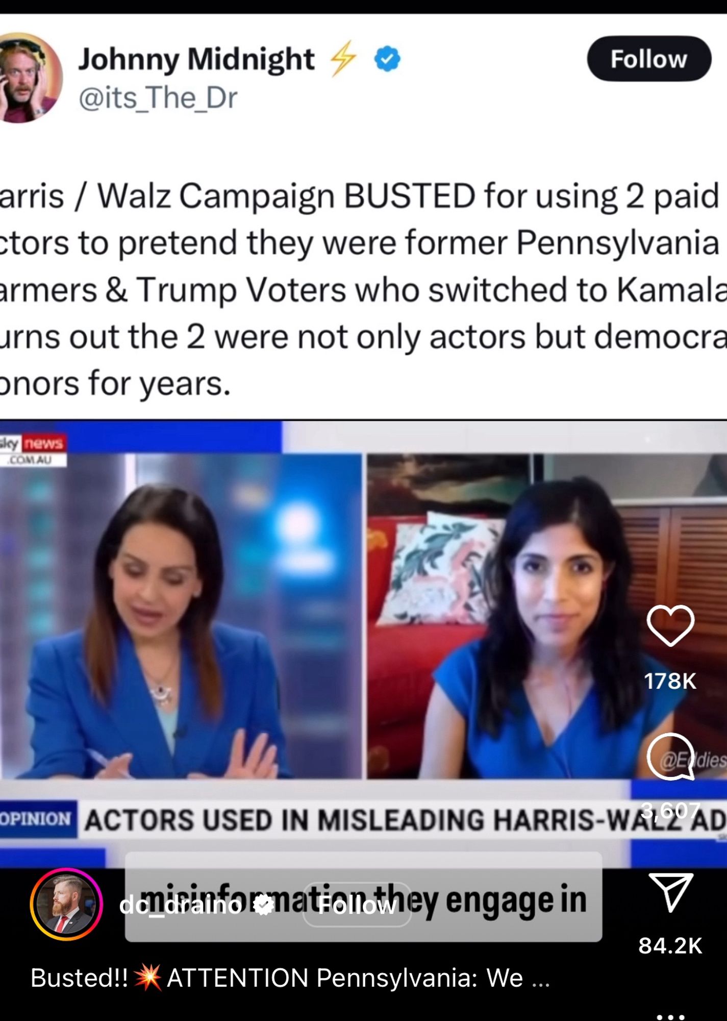 Johnny Midnight 4 9
@its_The Dr
Follow
arris / Walz Campaign BUSTED for using 2 paid stors to pretend they were former Pennsylvania armers & Trump Voters who switched to Kamala urns out the 2 were not only actors but democra nors for years.
ky news
COM AU
178K
Eldies
OPINION
ACTORS USED IN MISLEADING HARRIS-WALZ AD
donirinfor mationthey engage in
Busted!!
ATTENTION Pennsylvania: We ...
84.2K