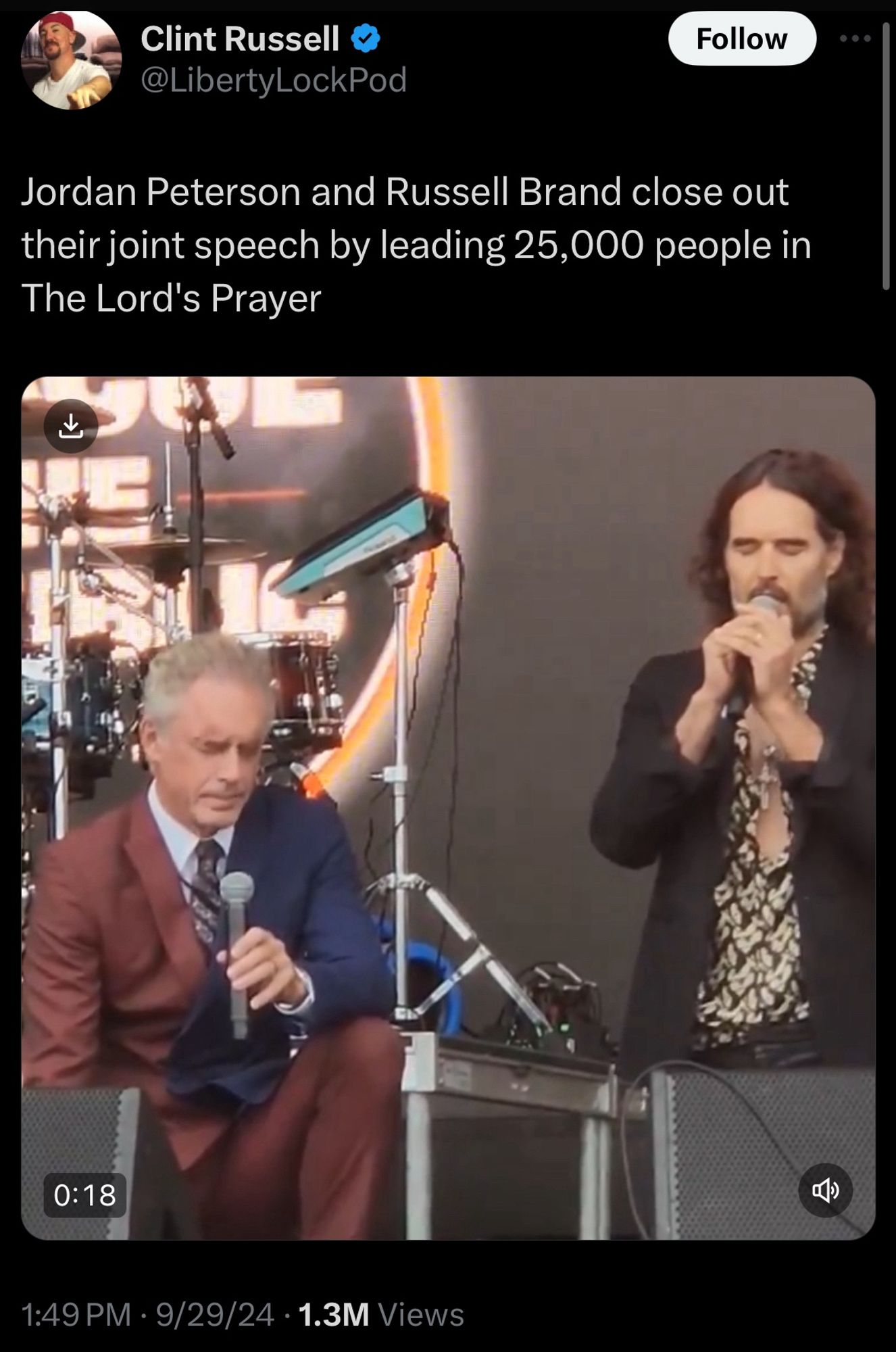 Clint Russell & @LibertyLockPod
Follow
Jordan Peterson and Russell Brand close out their joint speech by leading 25,000 people in The Lord's Prayer
山
0:18
』）
1:49 PM • 9/29/24 • 1.3M Views