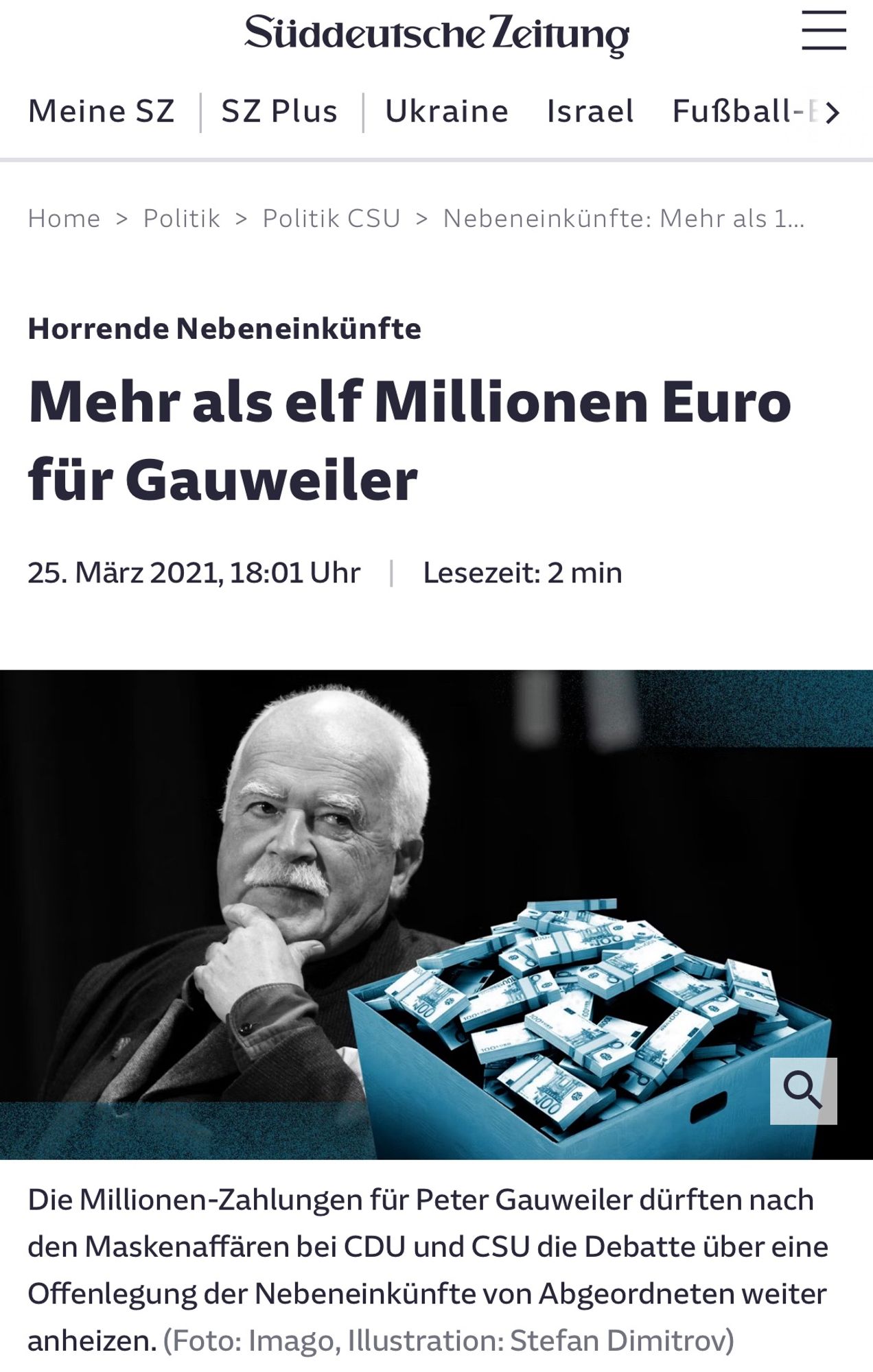 Peter Gauweiler (CSU) mit einem Koffer voller Banknoten.

Süddeutsche Zeitung
Horrende Nebeneinkünfte
Mehr als elf Millionen Euro für Gauweiler
25. März 2021, 18:01 Uhr | Lesezeit: 2 min
Die Millionen-Zahlungen für Peter Gauweiler dürften nach den Maskenaffären bei CDU und CSU die Debatte über eine Offenlegung der Nebeneinkünfte von Abgeordneten weiter anheizen. (Foto: Imago, Illustration: Stefan Dimitrov)