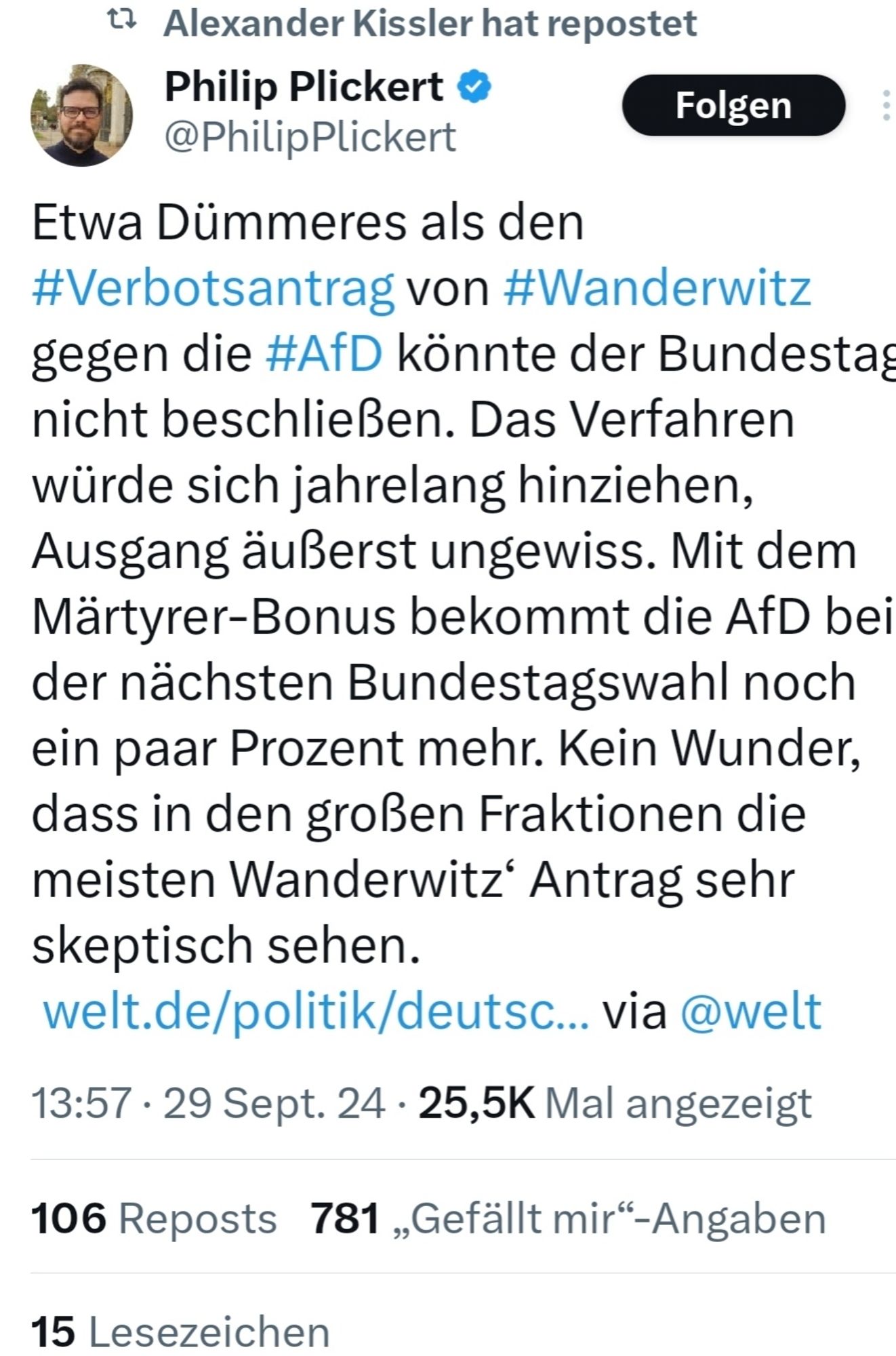 Kissler retweetet Plickert:

"Etwa Dümmeres als den #Verbotsantrag von #Wanderwitz gegen die #AfD könnte der Bundestag nicht beschließen. Das Verfahren würde sich jahrelang hinziehen, Ausgang äußerst ungewiss. Mit dem Märtyrer-Bonus bekommt die AfD bei der nächsten Bundestagswahl noch ein paar Prozent mehr. Kein Wunder, dass in den großen Fraktionen die meisten Wanderwitz‘ Antrag sehr skeptisch sehen."