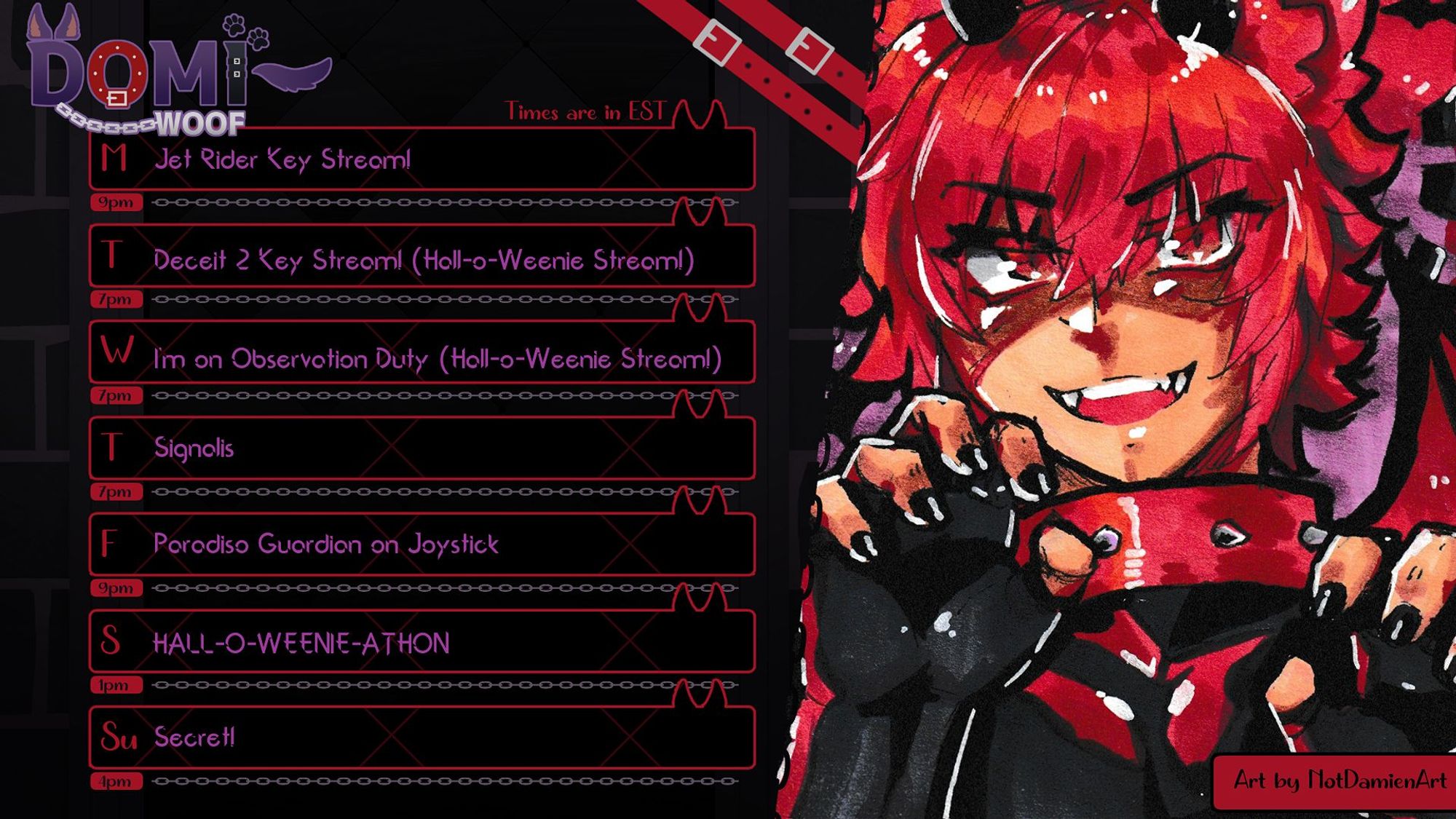 A stream schedule featuring a red-haired dog boy.

M: We're playing Jett Rider for the first time, courtesy of JanduSoft games! This is a run and gun adventure that looks kind of similar to La Mulana, so it should be right up my alley! 

T: We're playing Deceit 2 courtesy of Keymailer! I've never played Deceit before, so I'm really excited to go in blind and see what it's all about!

W: We're gonna give I'm on Observation Duty a go! This is a scary game where we try and spot some differences, and also there may or may not be at least one or two ghosts.

Th: We're doin' Signalis again! It's been a while since we got to play Signalis, so I'm hoping I can remember how to play it!

F: I'm continuing Paradiso Guardian over on Joystick! If you like to watch hot muscled dudes fuck each other, this is definitely the kind of game for you!

S: IT'S HALL-O-WEENIE-ATHON! I don't have a thumbnail for this 🤣  but pretty much what I'm gonna do is play a bunch of scary games all day long.

Su: Secret!