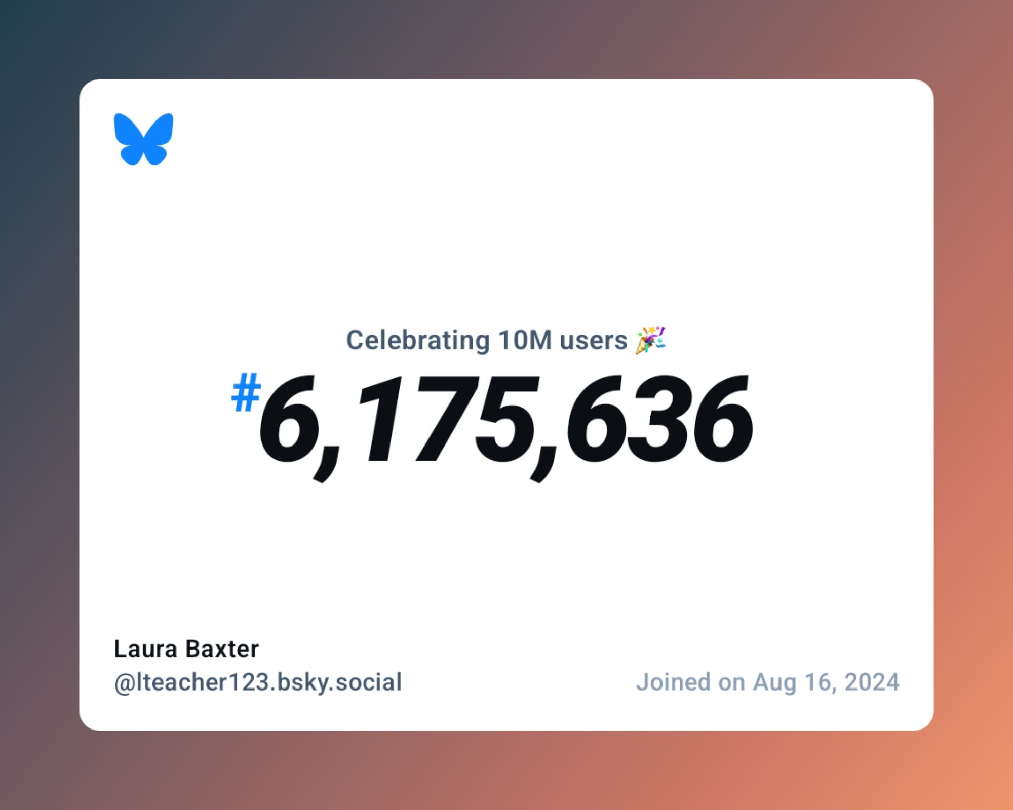 A virtual certificate with text "Celebrating 10M users on Bluesky, #6,175,636, Laura Baxter ‪@lteacher123.bsky.social‬, joined on Aug 16, 2024"