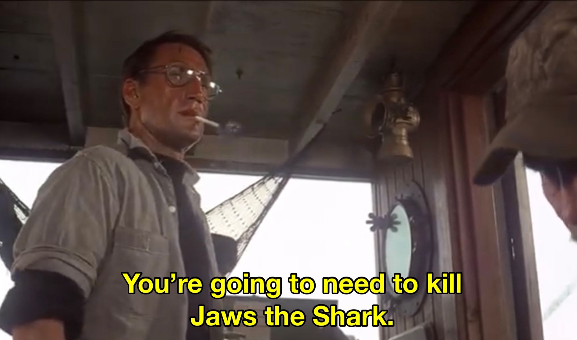 Roy Scheider delivering his famous line from Jaws, “You’re going to need to kill Jaws the Shark.”